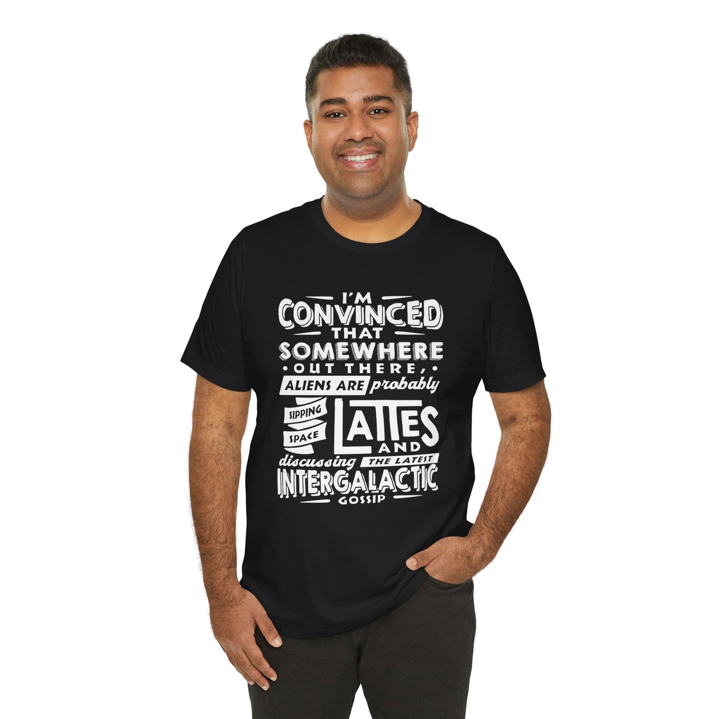 "I’m convinced that somewhere out there, aliens are probably sipping space lattes and discussing the latest intergalactic gossip." - Unisex Jersey Short Sleeve Tee