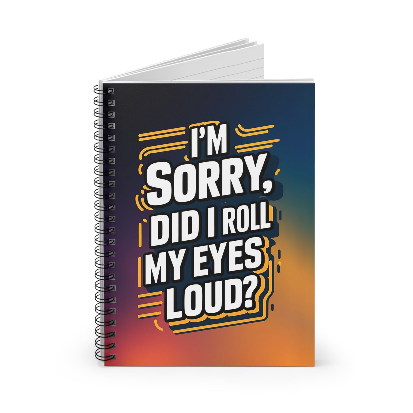 " I'm Sorry, Did I Roll My Eyes Loud?" Spiral Notebook - Ruled Line