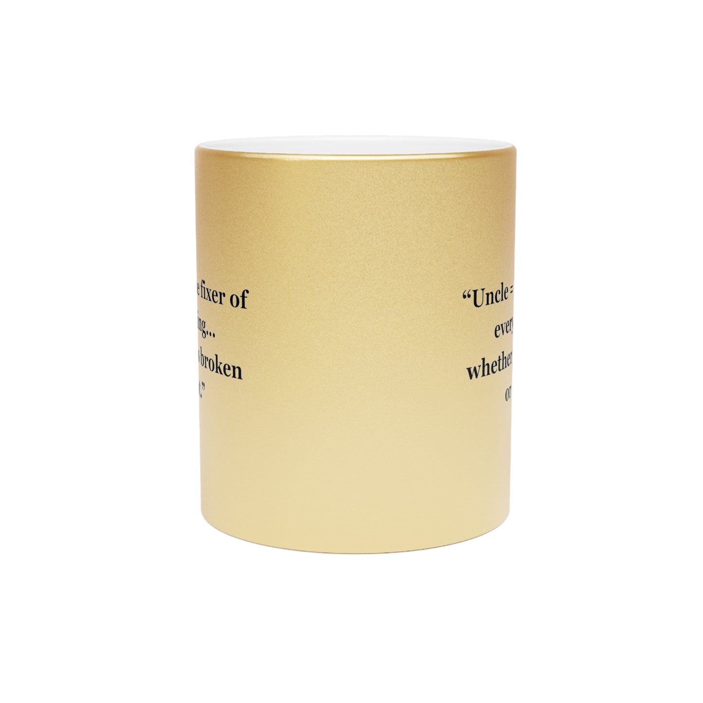 "Uncle = The fixer of everything...whether it's broken or not" - Metallic Mug (Silver\Gold)