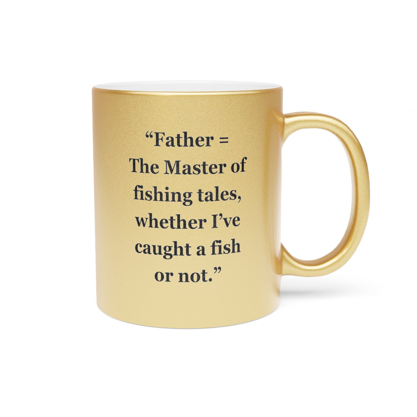 "Father = The Master of fishing tales, whether I’ve caught a fish or not" - Metallic Mug (Silver\Gold)