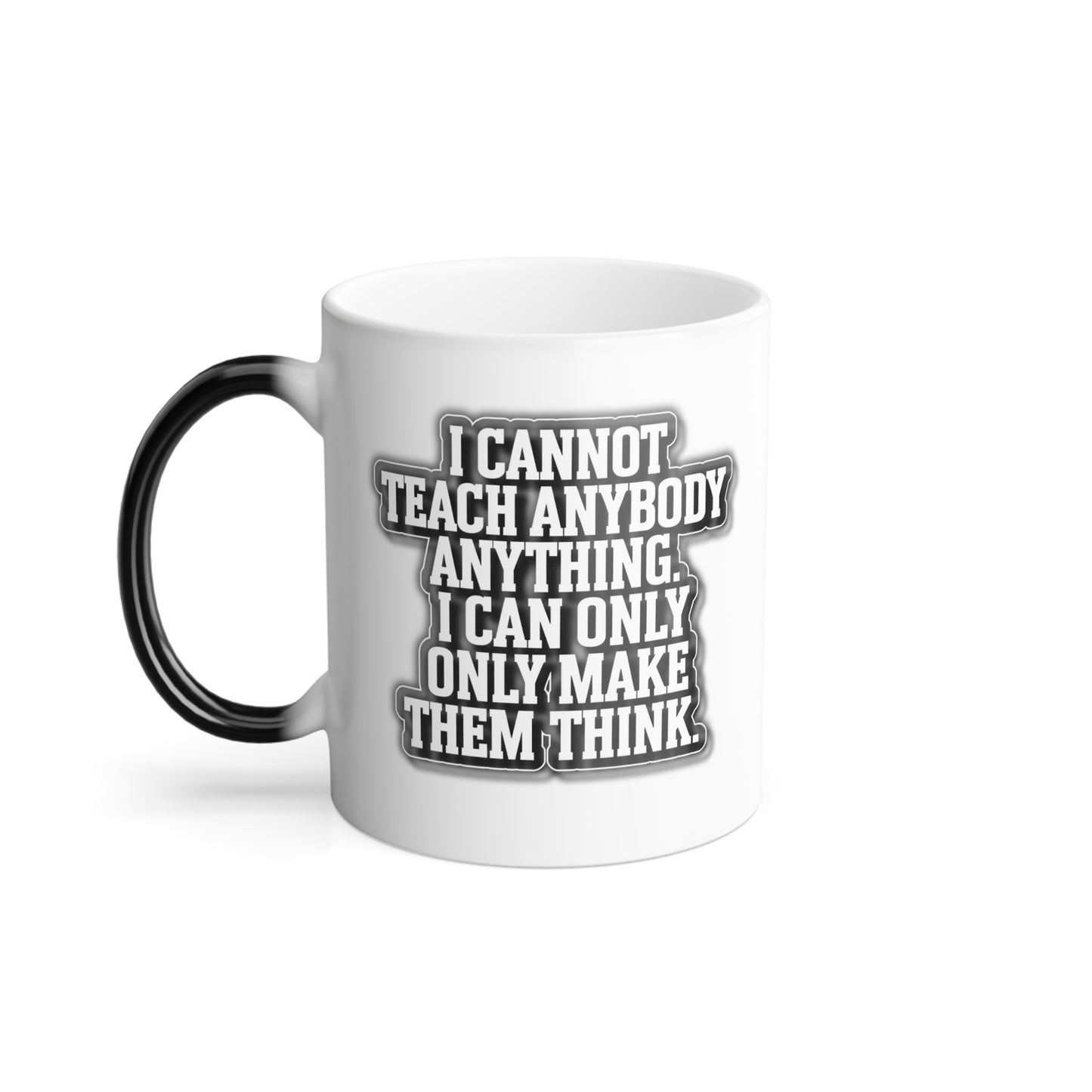 I Cannot Teach Anybody Anything, I Can Only Make Them Think - Color Morphing Mug, 11oz
