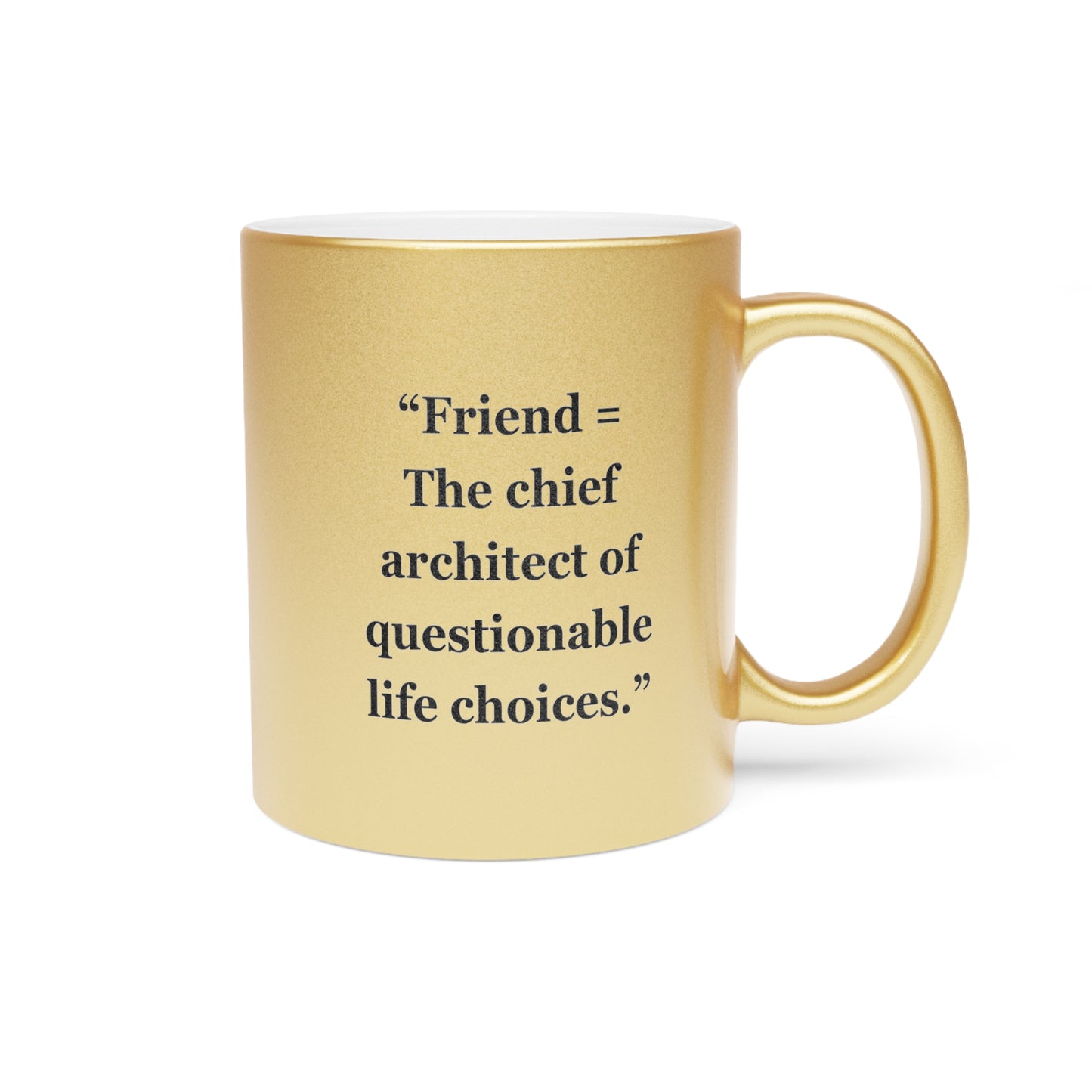 "Friend = The chief architect of questionable life choices" - Metallic Mug (Silver\Gold)