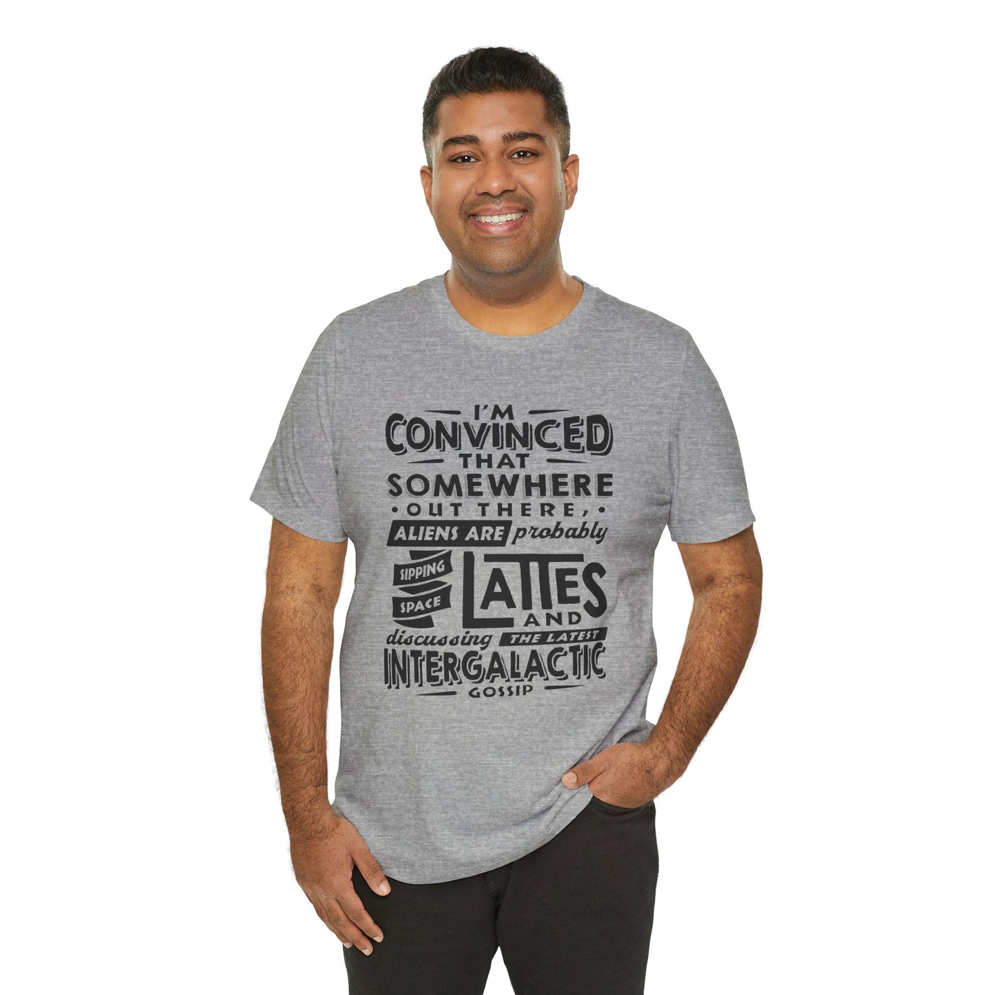 "I’m convinced that somewhere out there, aliens are probably sipping space lattes and discussing the latest intergalactic gossip." - Unisex Jersey Short Sleeve Tee