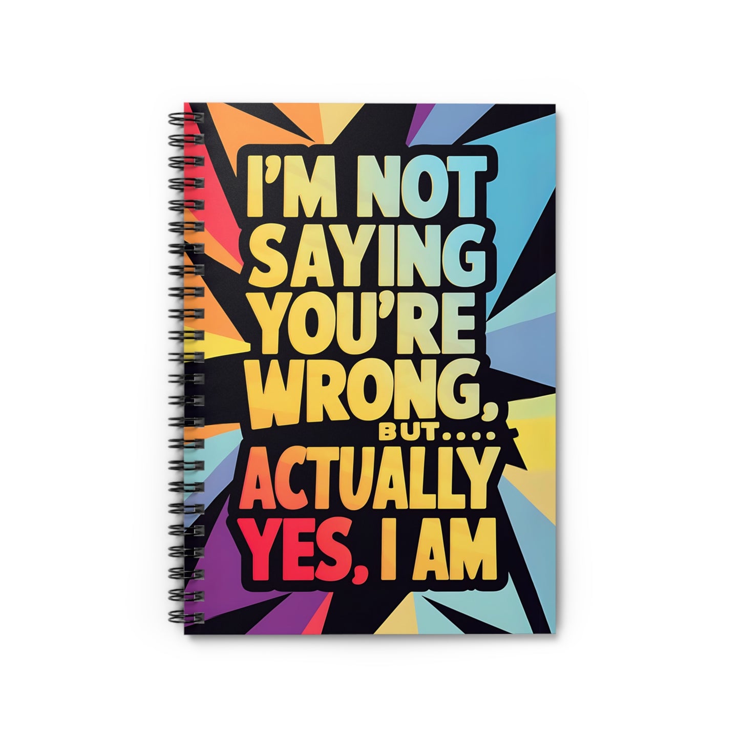"I'm Not Saying You're Wrong, But...Actually Yes, I Am." Spiral Notebook - Ruled Line