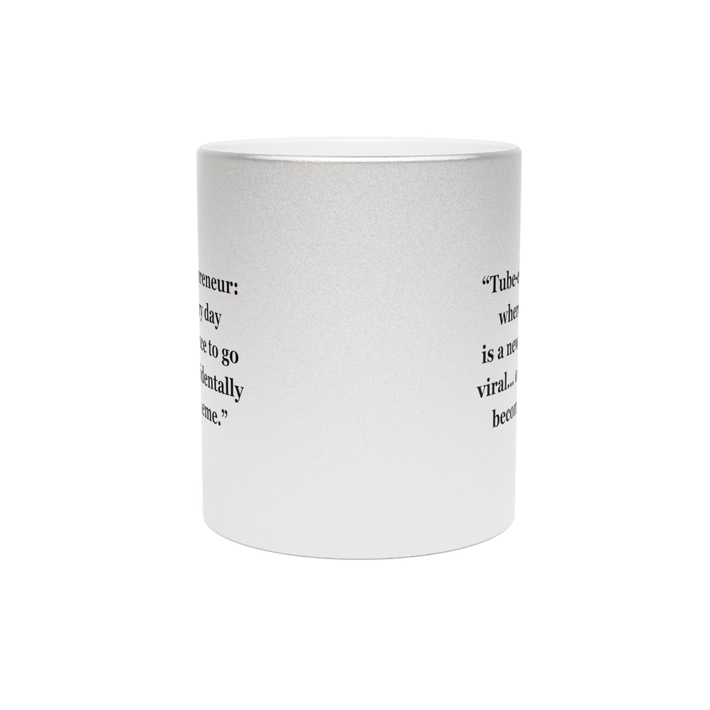 "Tube-entrepreneur where every day is a new chance to go viral... or accidentally become a meme" - Metallic Mug (Silver\Gold)