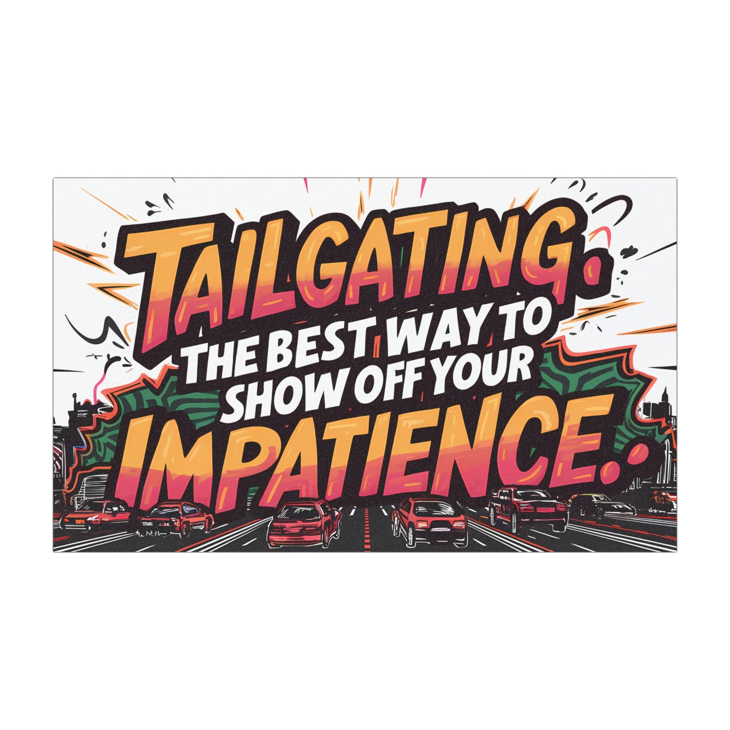 "Tailgating, the Best Way to Show Off Your Impatience." - Car Magnets
