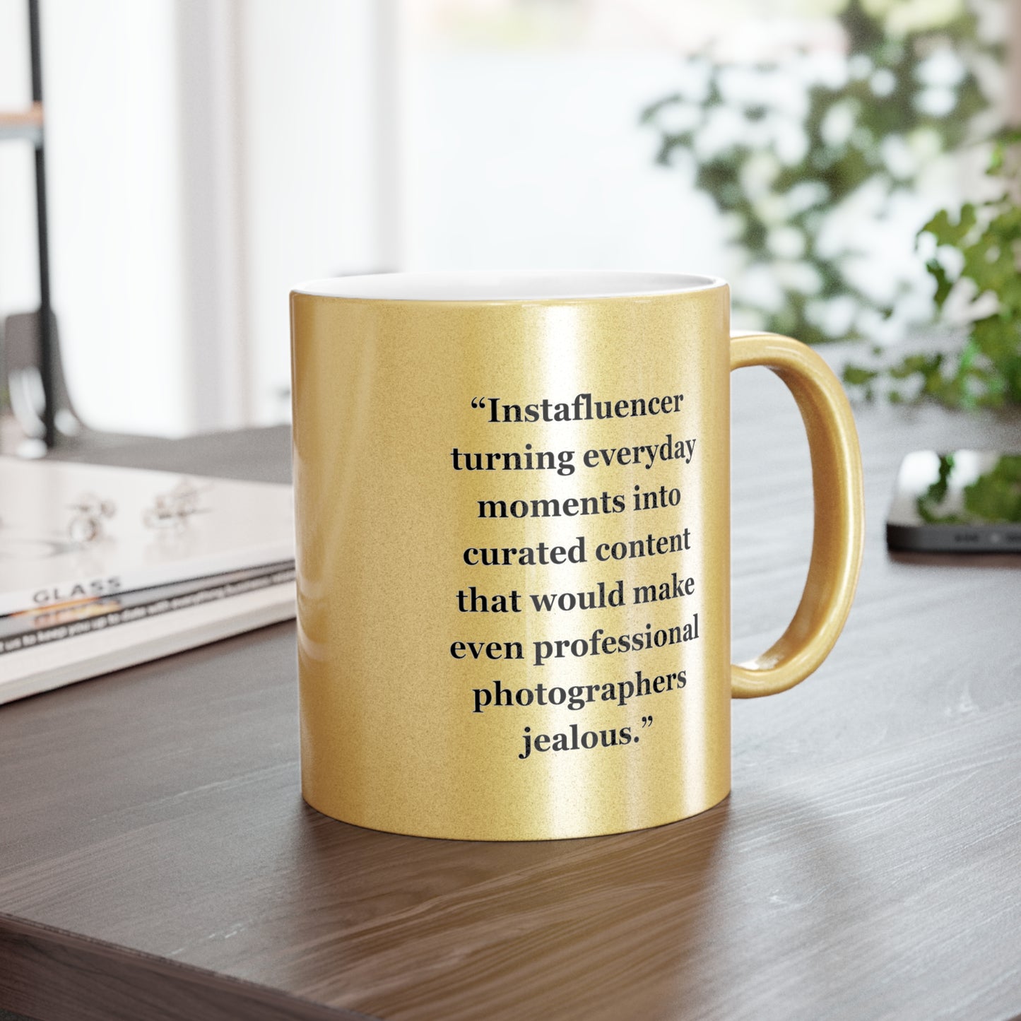 "Instafluencer turning everyday moments into curated content that would make even professional photographers jealous." - Metallic Mug (Silver\Gold)