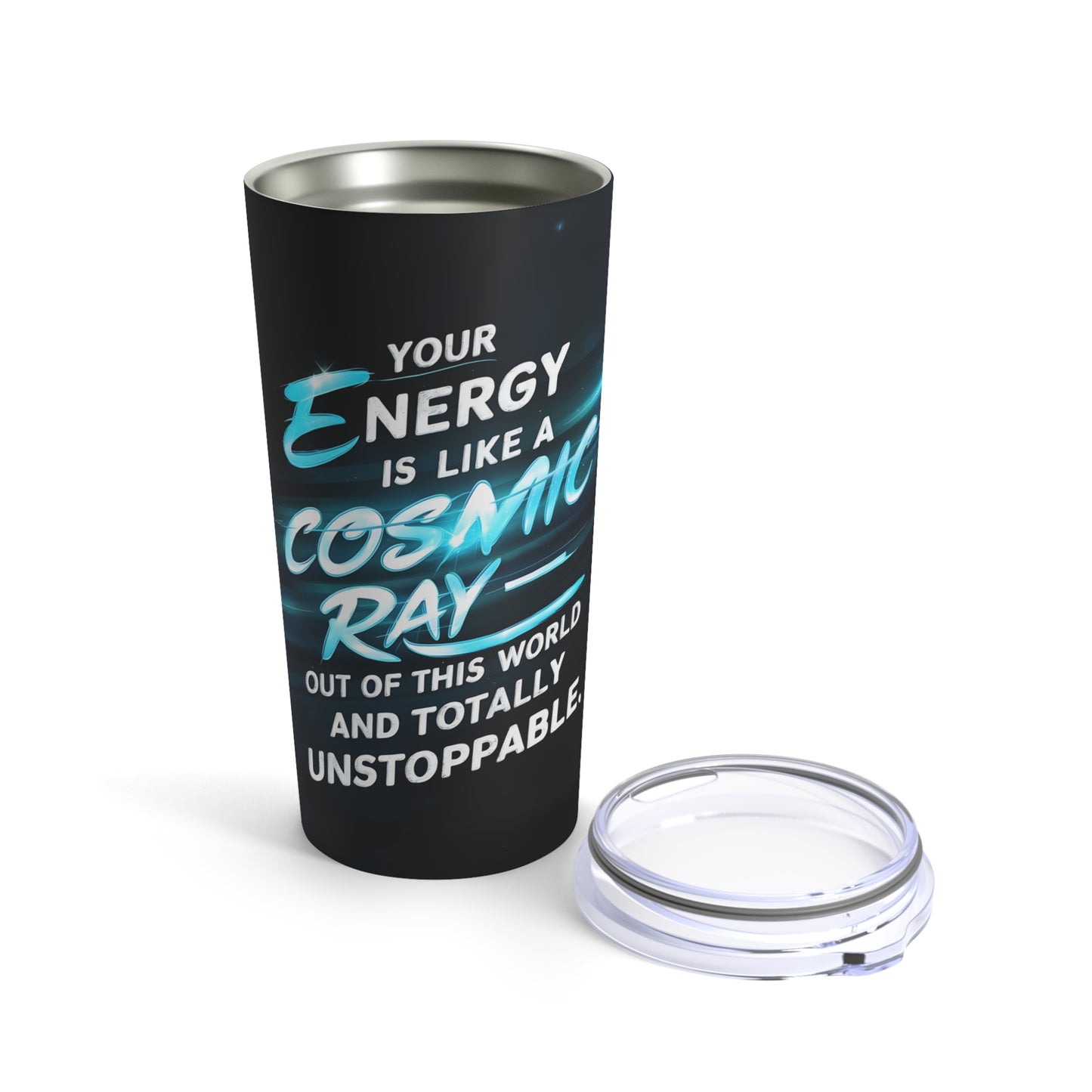 "Your Energy is Like a Cosmic Ray Out of This World and Totally Unstoppable." - Tumbler 20oz