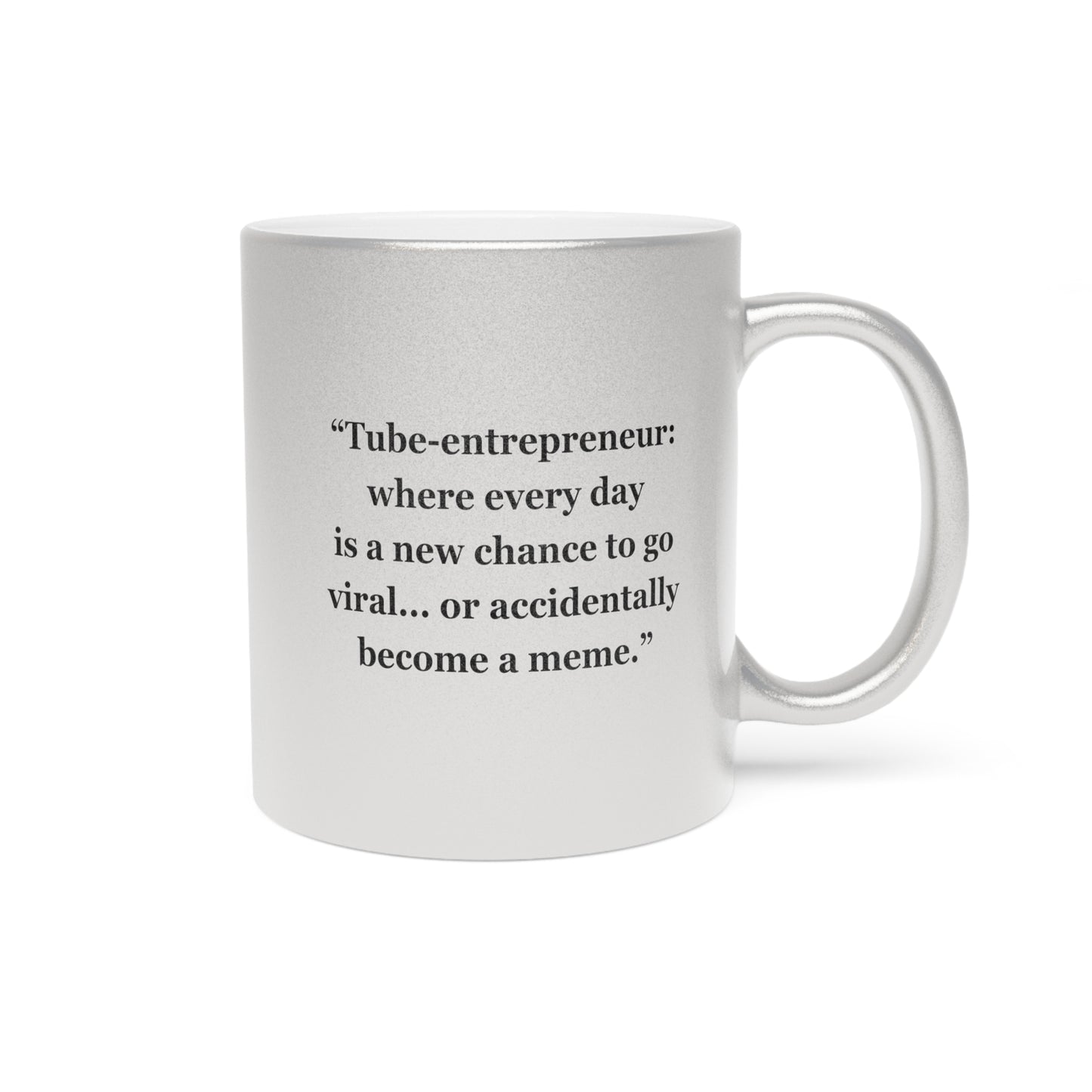 "Tube-entrepreneur where every day is a new chance to go viral... or accidentally become a meme" - Metallic Mug (Silver\Gold)
