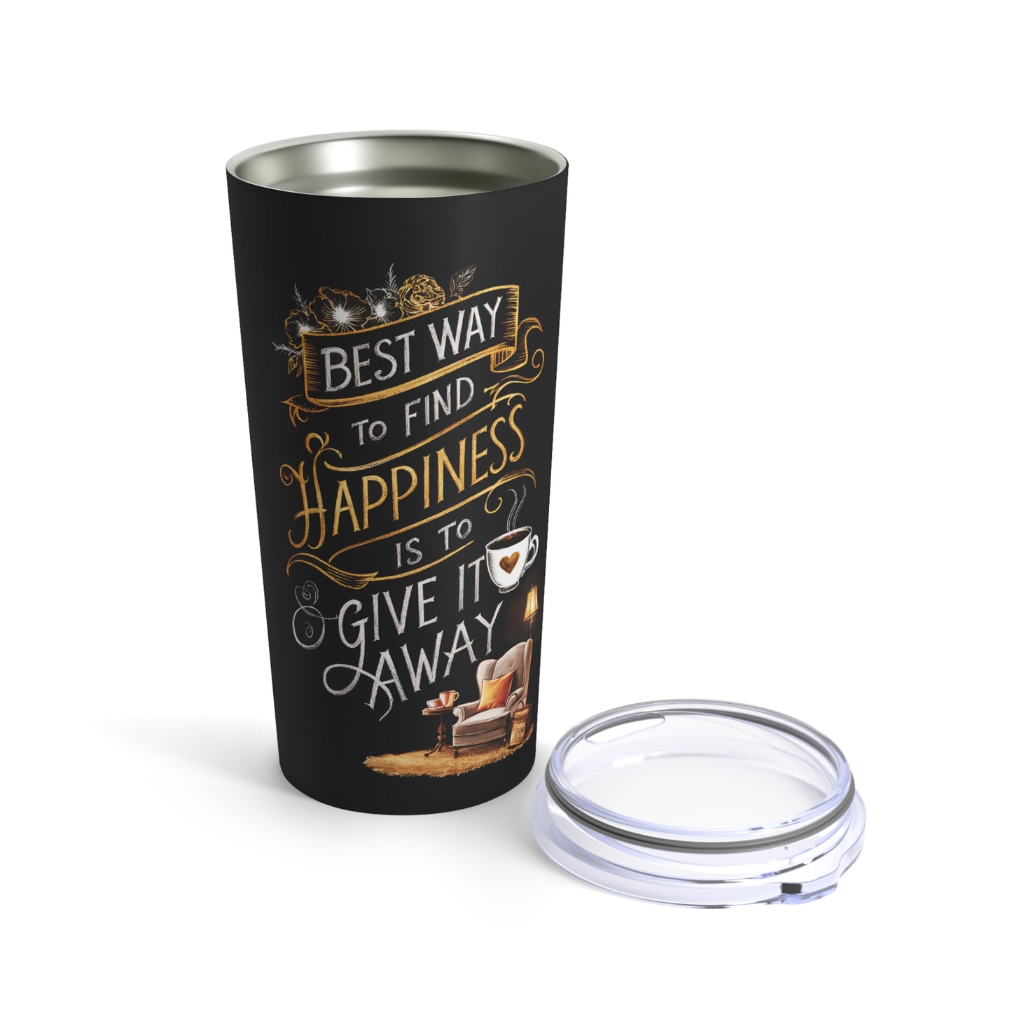 "Best Way to Find Happiness is to Give it Away." - Tumbler 20oz