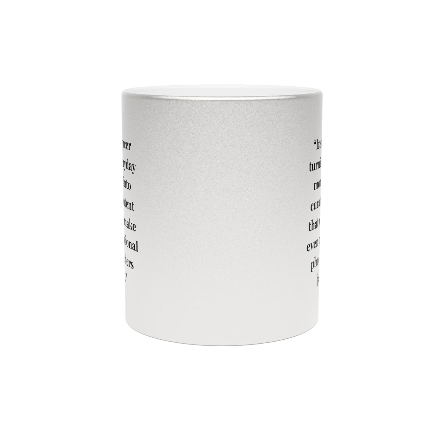 "Instafluencer turning everyday moments into curated content that would make even professional photographers jealous." - Metallic Mug (Silver\Gold)