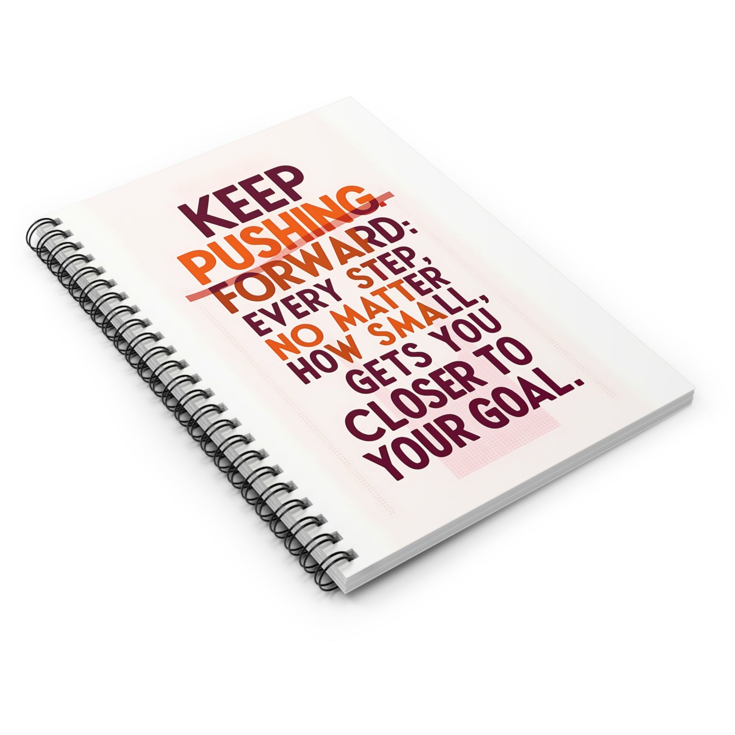 Keep Pushing Forward; Every Step No Matter How Small, Gets You Closer to Your Goal Spiral Notebook - Ruled Line