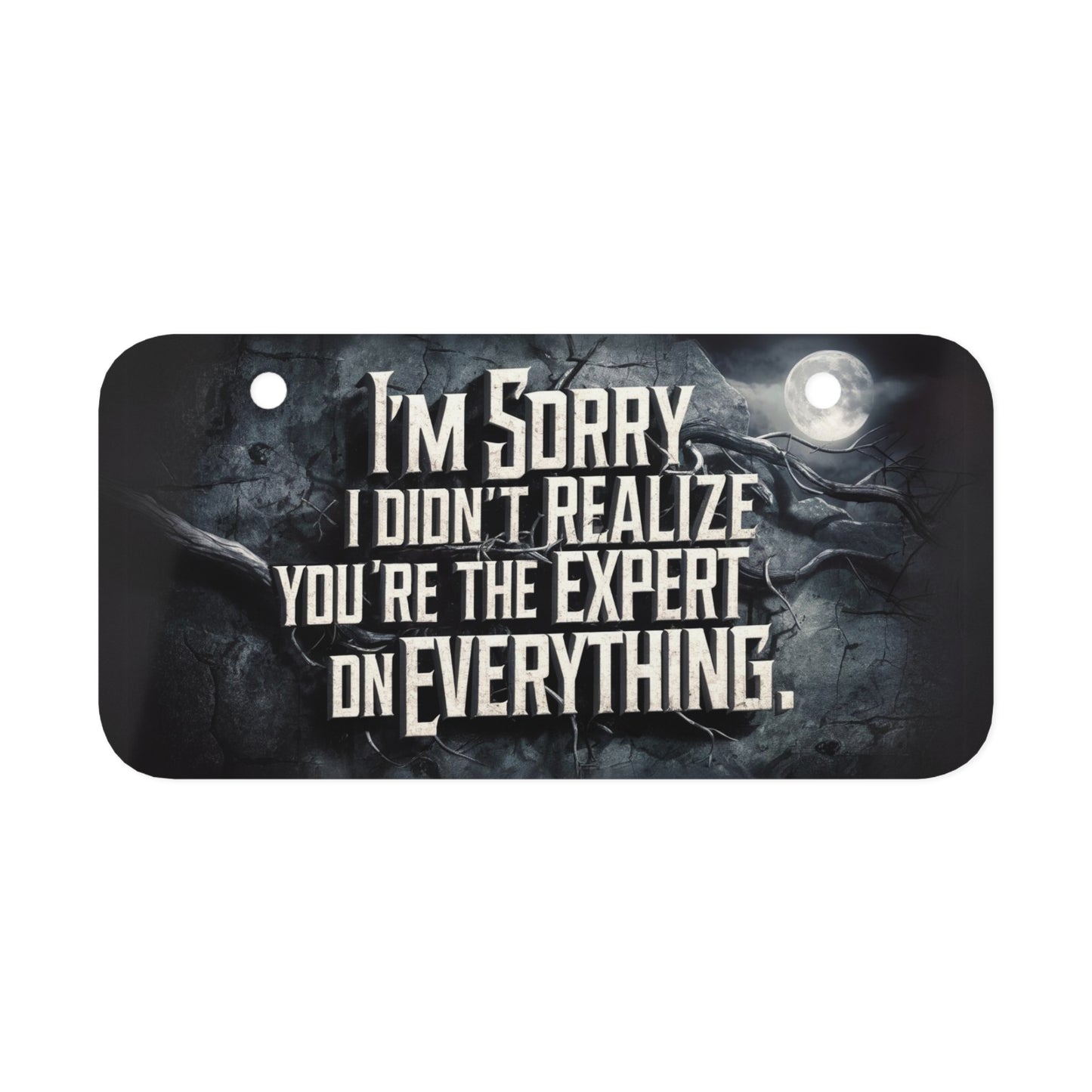 "I'm Sorry, I Didn't Realize You the Expert on Everthing." - Mini License Plate