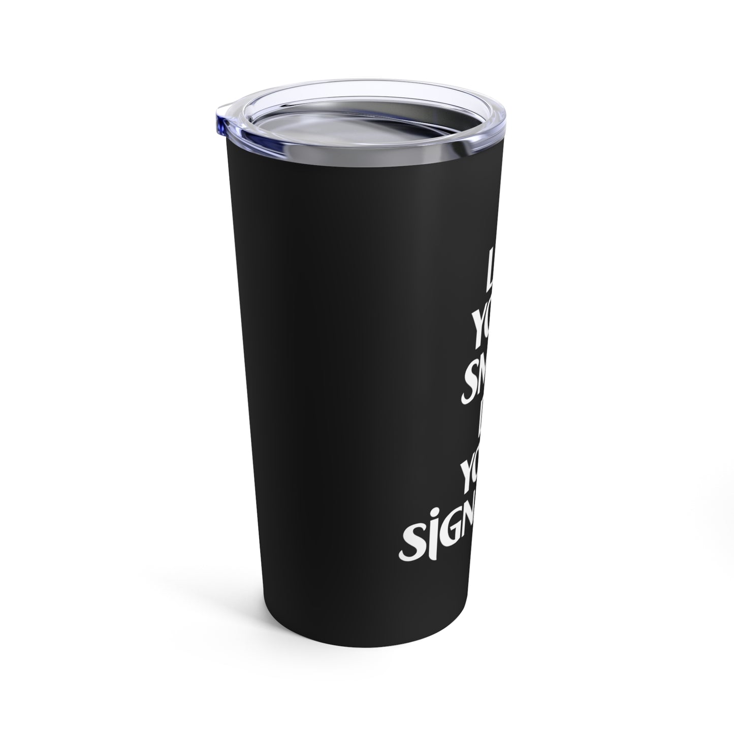 "Let Your Smile Be Your Signature." - Tumbler 20oz