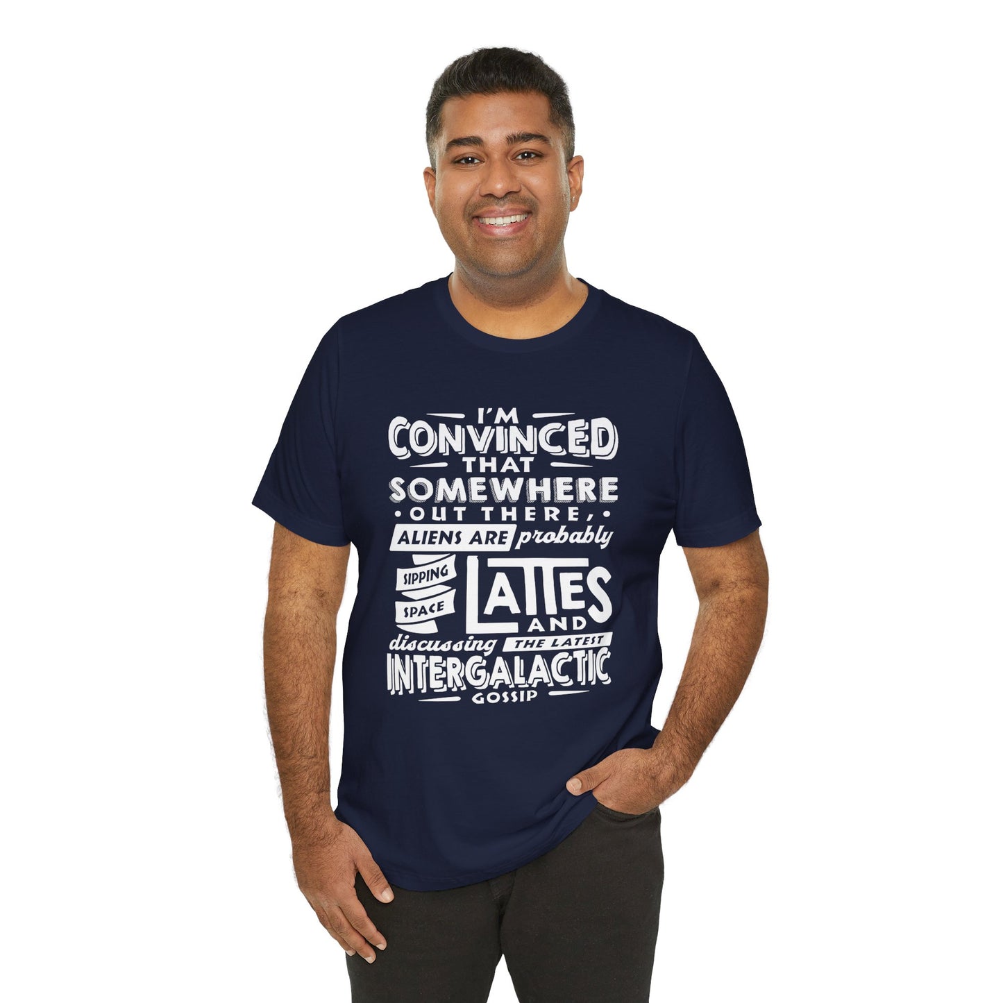 "I’m convinced that somewhere out there, aliens are probably sipping space lattes and discussing the latest intergalactic gossip." - Unisex Jersey Short Sleeve Tee