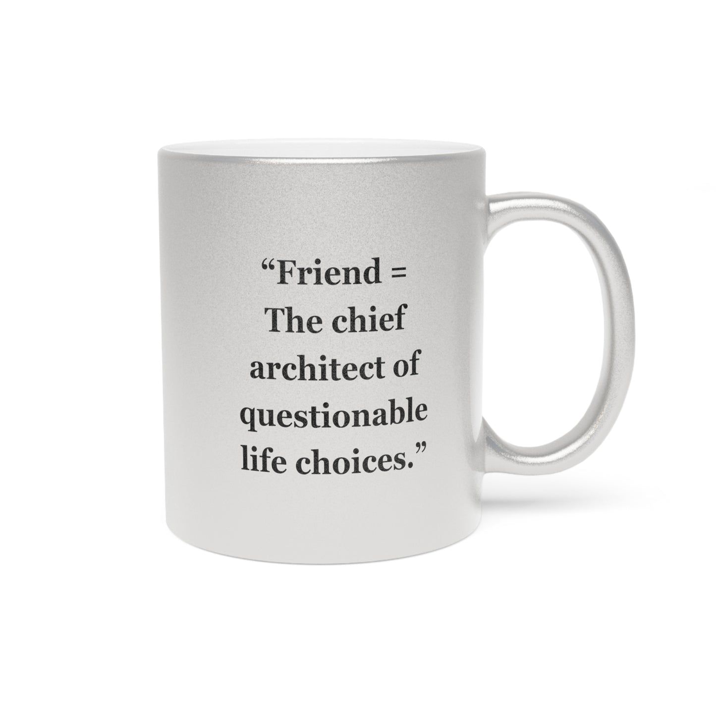 "Friend = The chief architect of questionable life choices" - Metallic Mug (Silver\Gold)