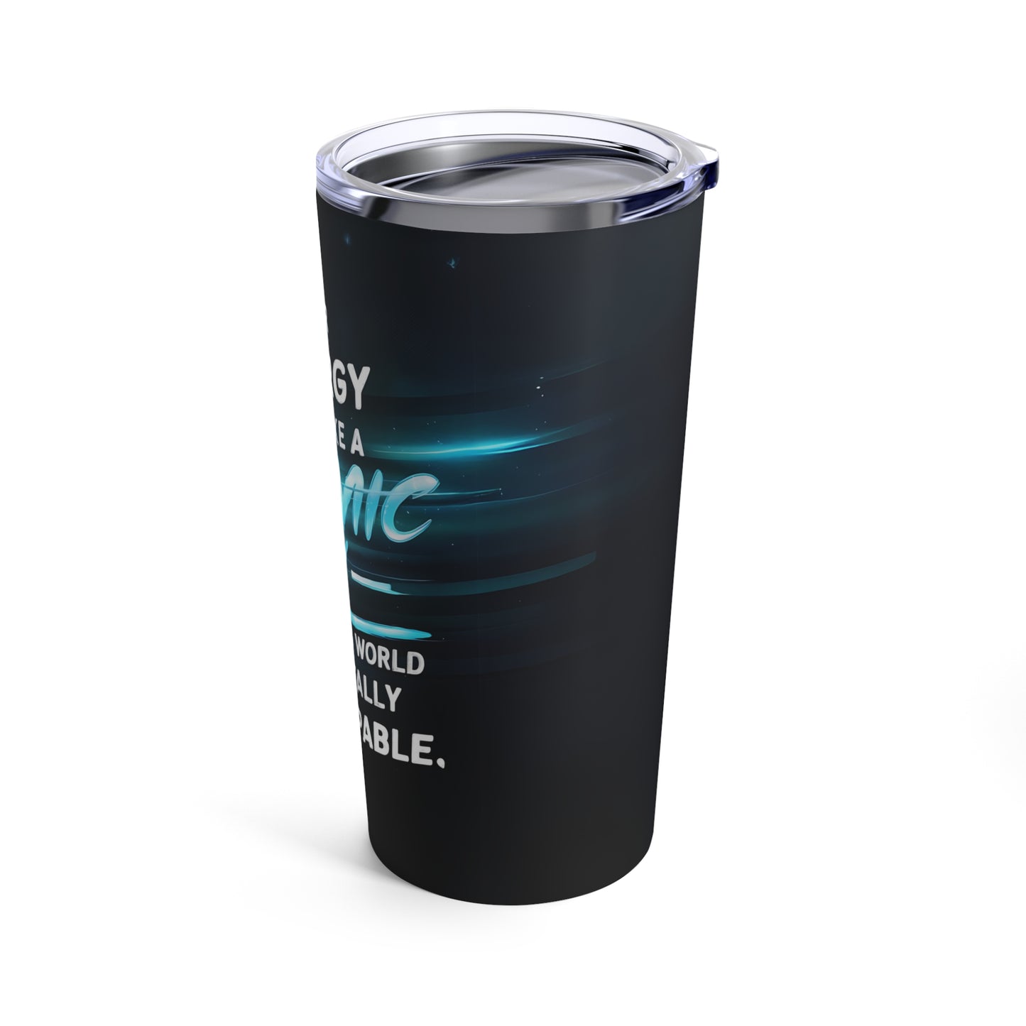"Your Energy is Like a Cosmic Ray Out of This World and Totally Unstoppable." - Tumbler 20oz