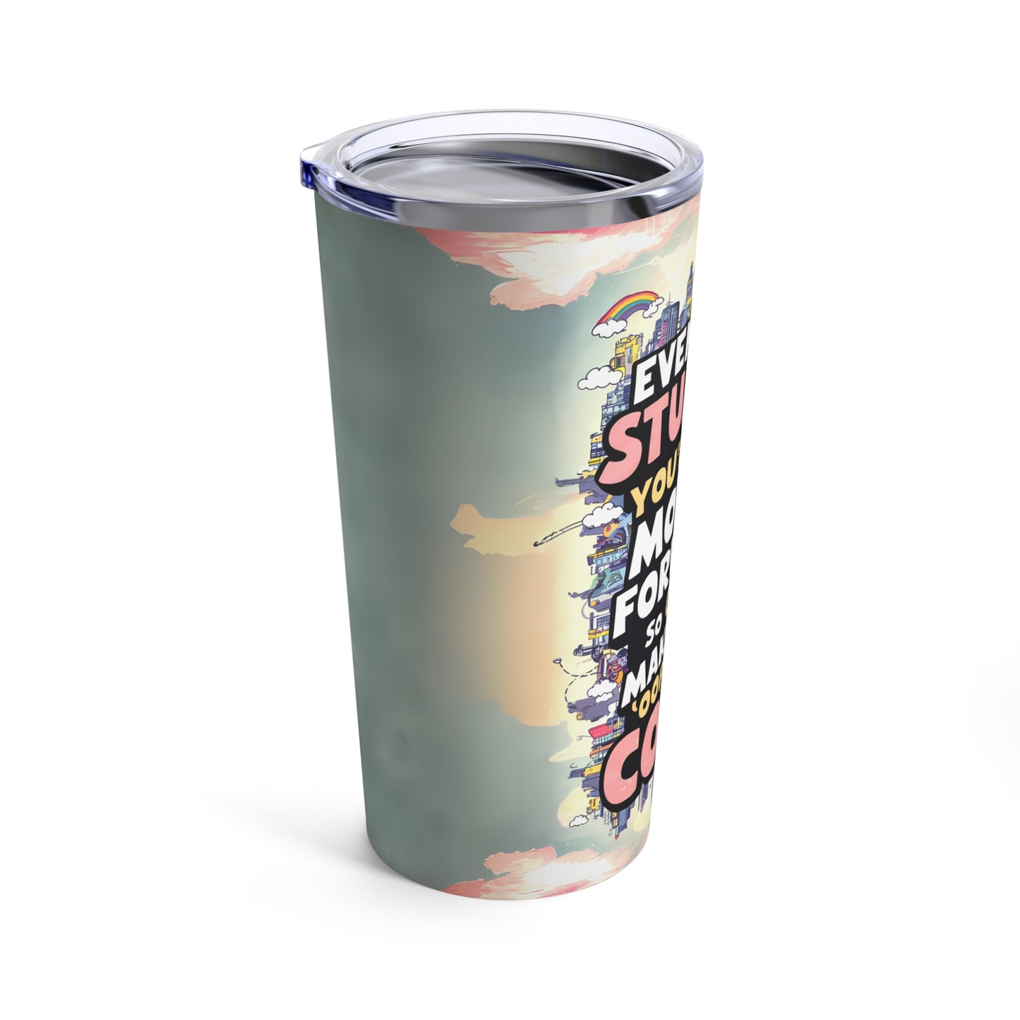 "Even If You Stumble You're Still Moving Forward So Go On, Make That "Oops" Look Cool!" - Tumbler 20oz