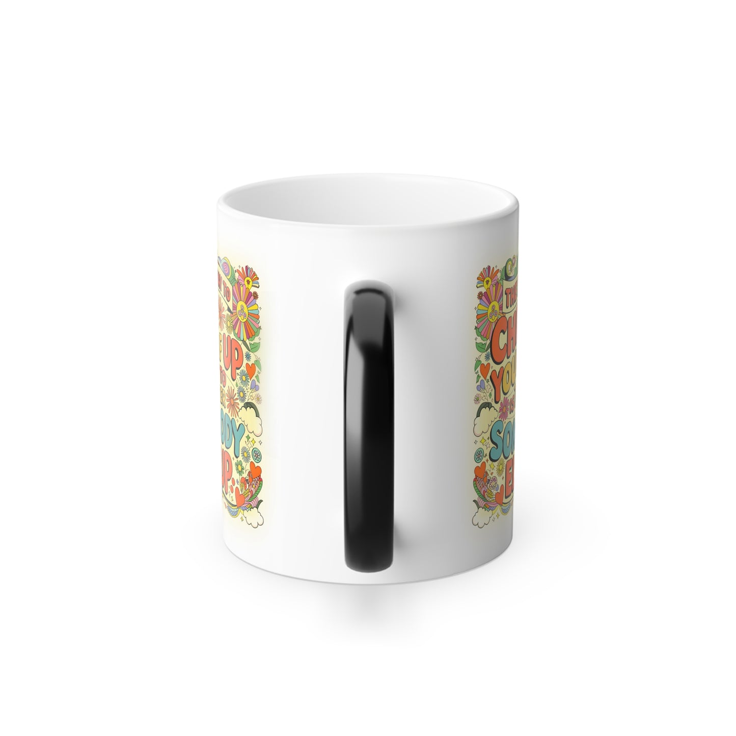 The Best Way to Cheer Yourself Up is to Cheer Somebody Else Up - Color Morphing Mug, 11oz