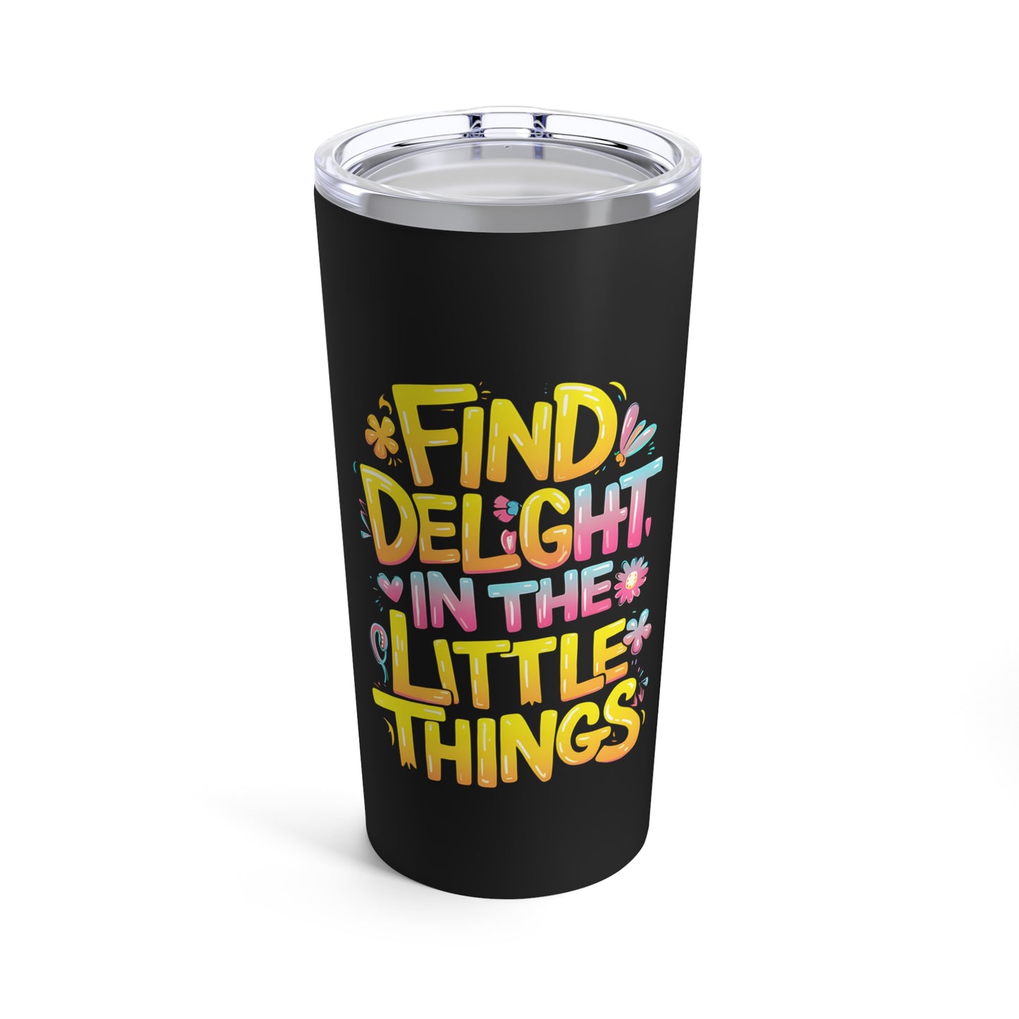 "Find Delight in The Little Things." - Tumbler 20oz