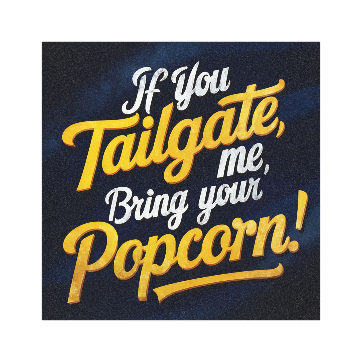 "If You Tailgate me, bring your Popcorn!" - Car Magnets