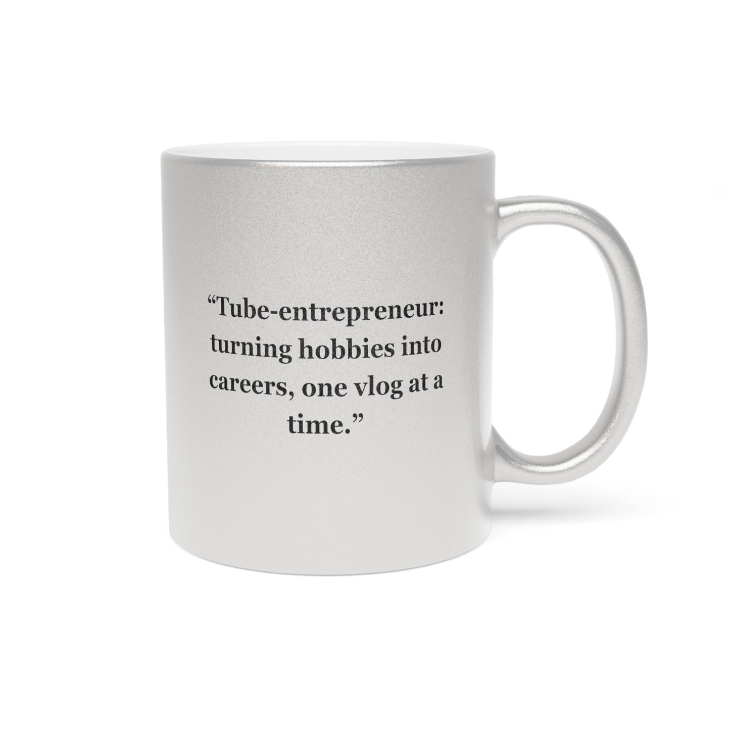"Tube-entrepreneur turning hobbies into careers, one vlog at a time" - Metallic Mug (Silver\Gold)