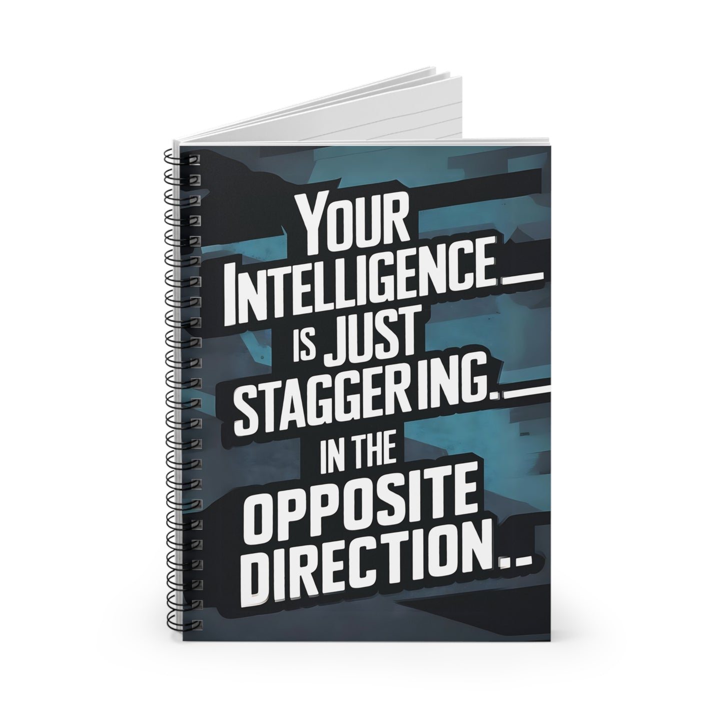 "Your Intelligence is Just Stagggering... in The Opposite Direction." Spiral Notebook - Ruled Line