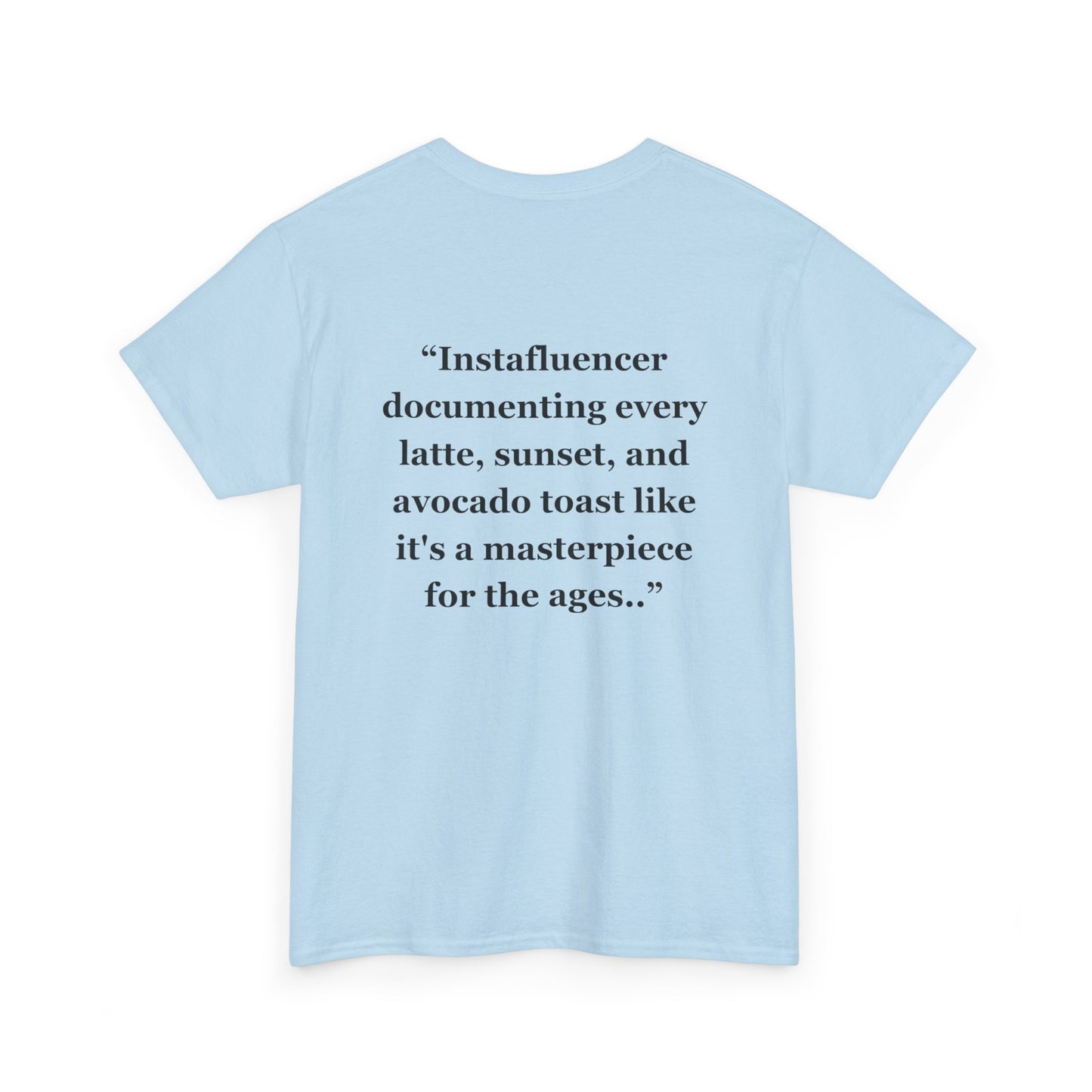 "Instafluencer documenting every latte, sunset, and avocado toast like it's a masterpiece for the ages.." - Unisex Cotton Tee