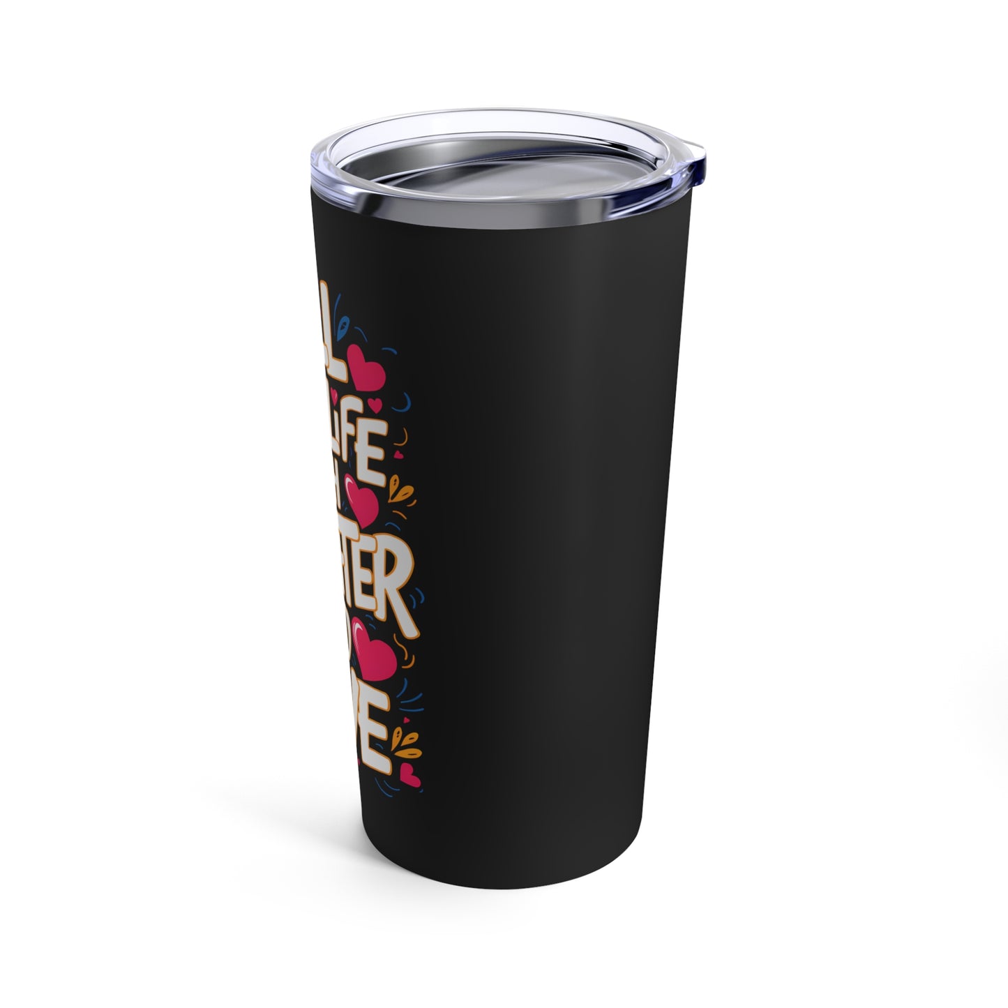 "Fill Your Life with Laughter and Love." - Tumbler 20oz