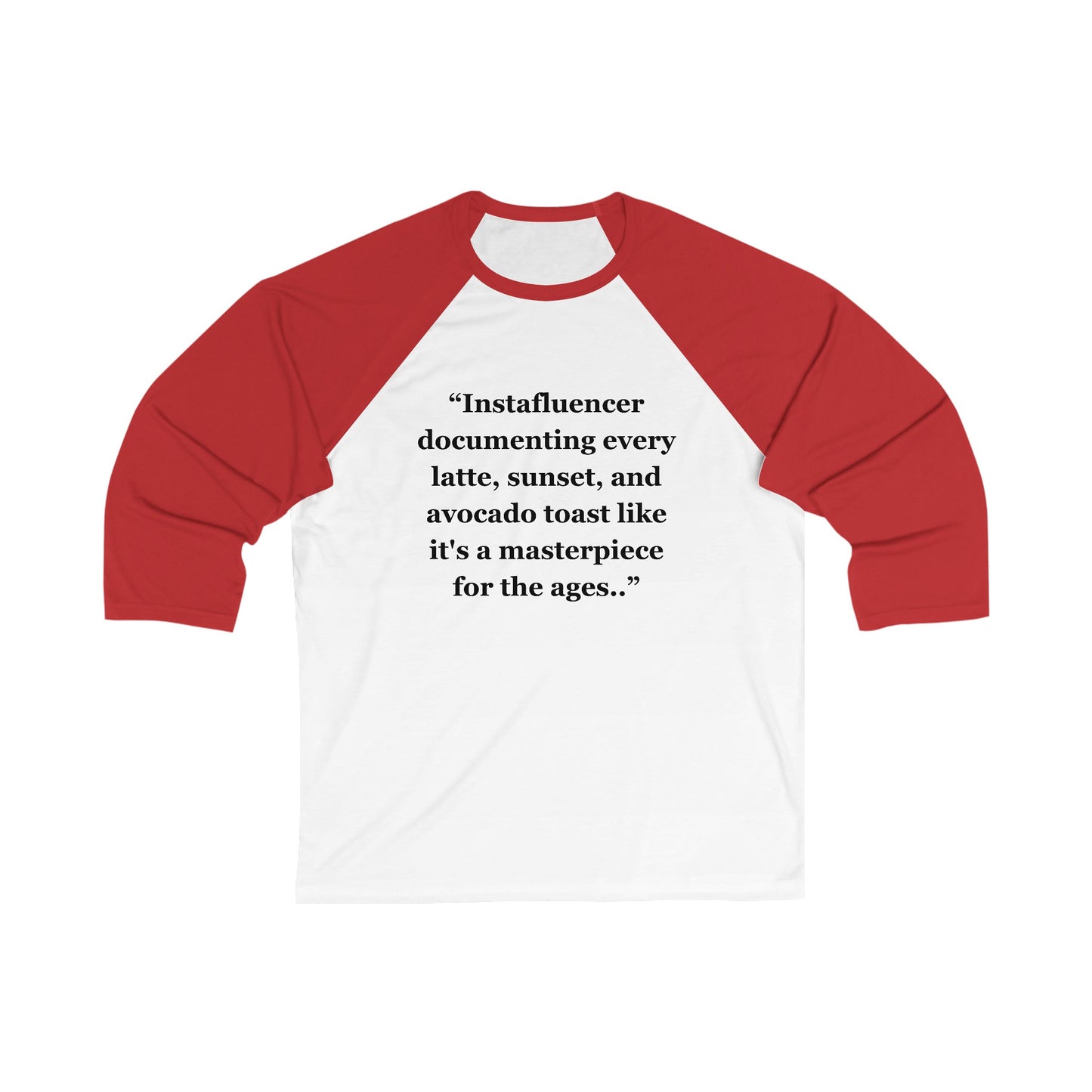 "Instafluencer documenting every latte, sunset, and avocado toast like it's a masterpiece for the ages" - Unisex 3\4 Sleeve Baseball Tee