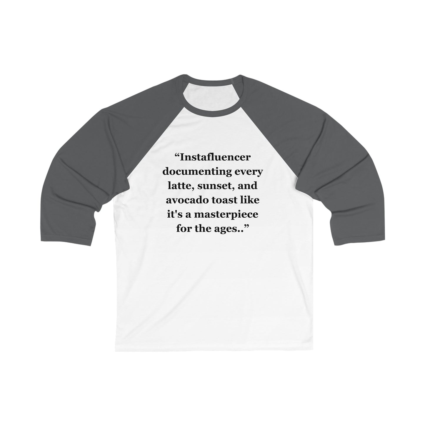 "Instafluencer documenting every latte, sunset, and avocado toast like it's a masterpiece for the ages" - Unisex 3\4 Sleeve Baseball Tee
