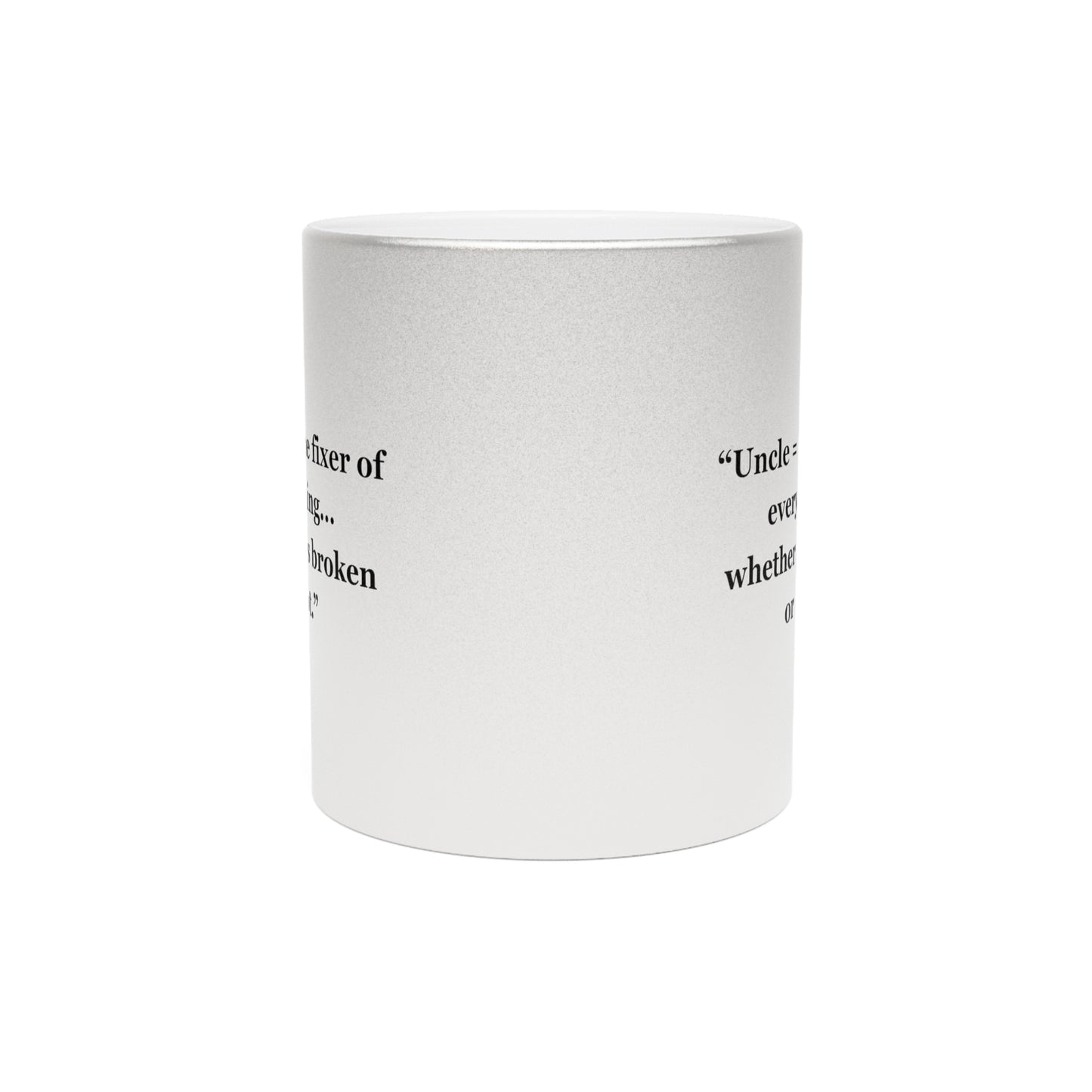 "Uncle = The fixer of everything...whether it's broken or not" - Metallic Mug (Silver\Gold)