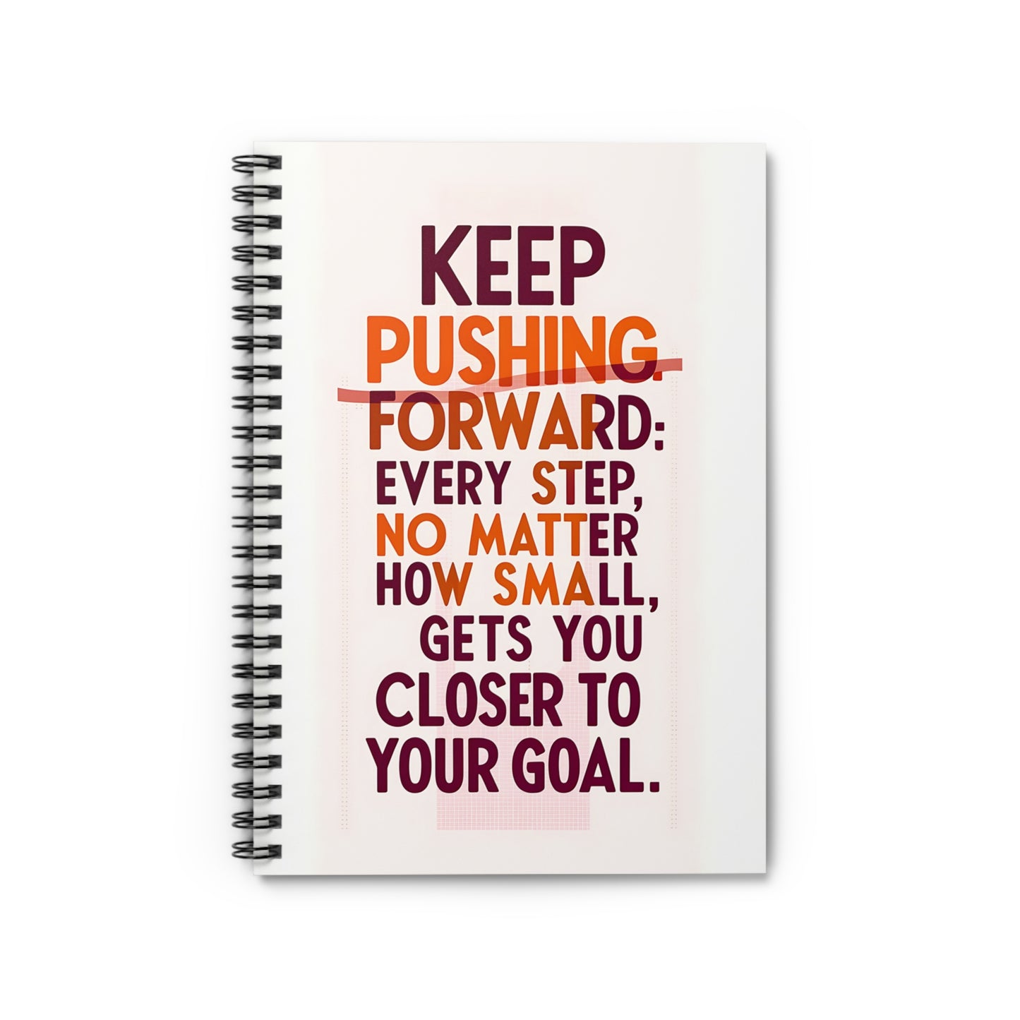 Keep Pushing Forward; Every Step No Matter How Small, Gets You Closer to Your Goal Spiral Notebook - Ruled Line