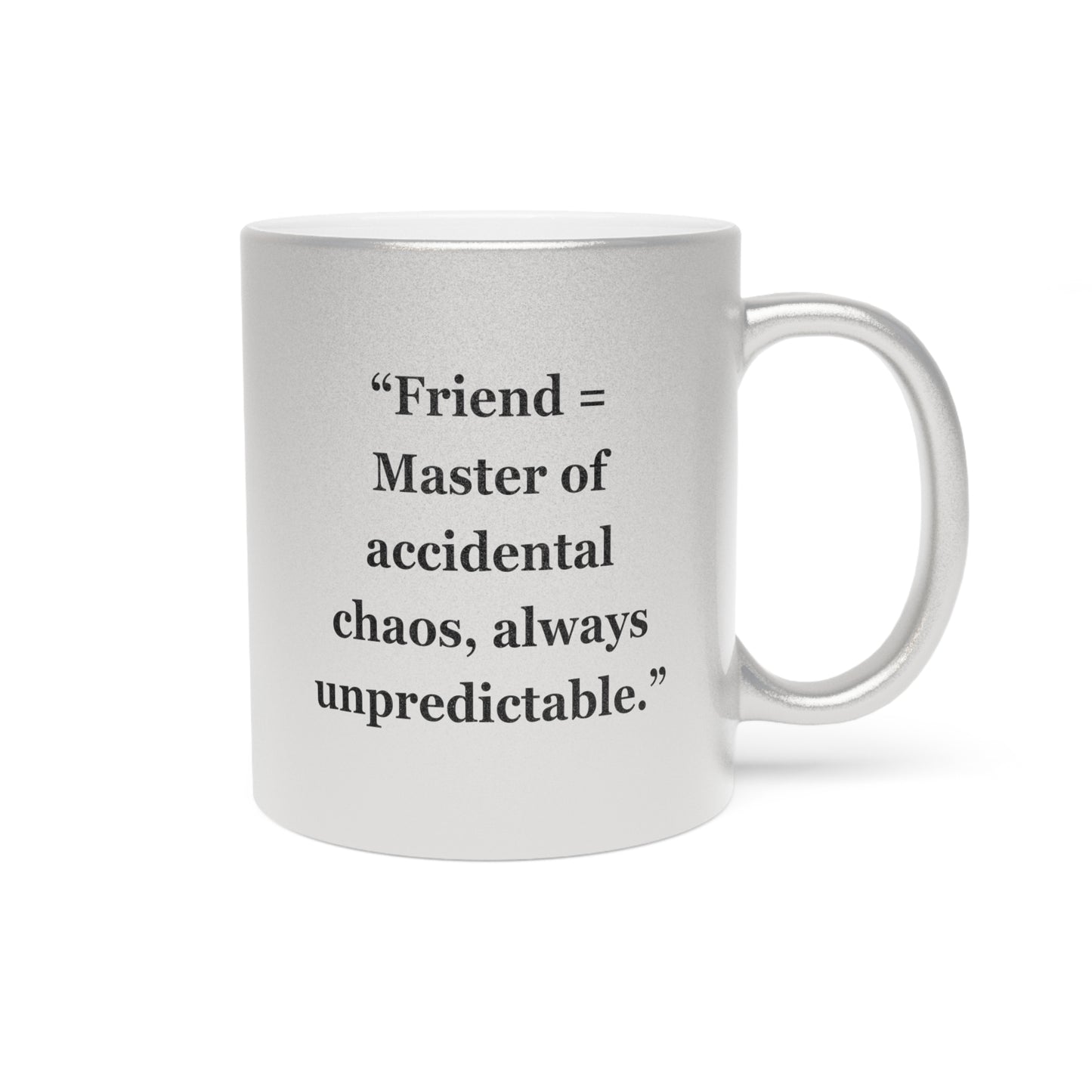 "Friend = Master of accidental chaos, always unpredictable" - Metallic Mug (Silver\Gold)