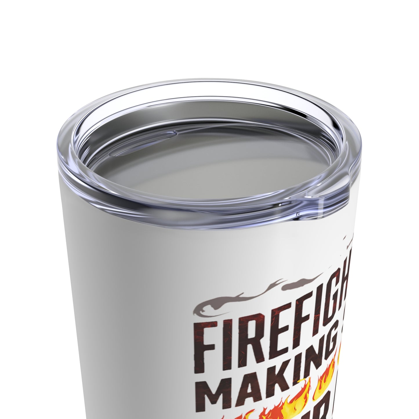 "Firefighters: Making Sure Your Day Doesn't Go In Smoke." - Tumbler 20oz