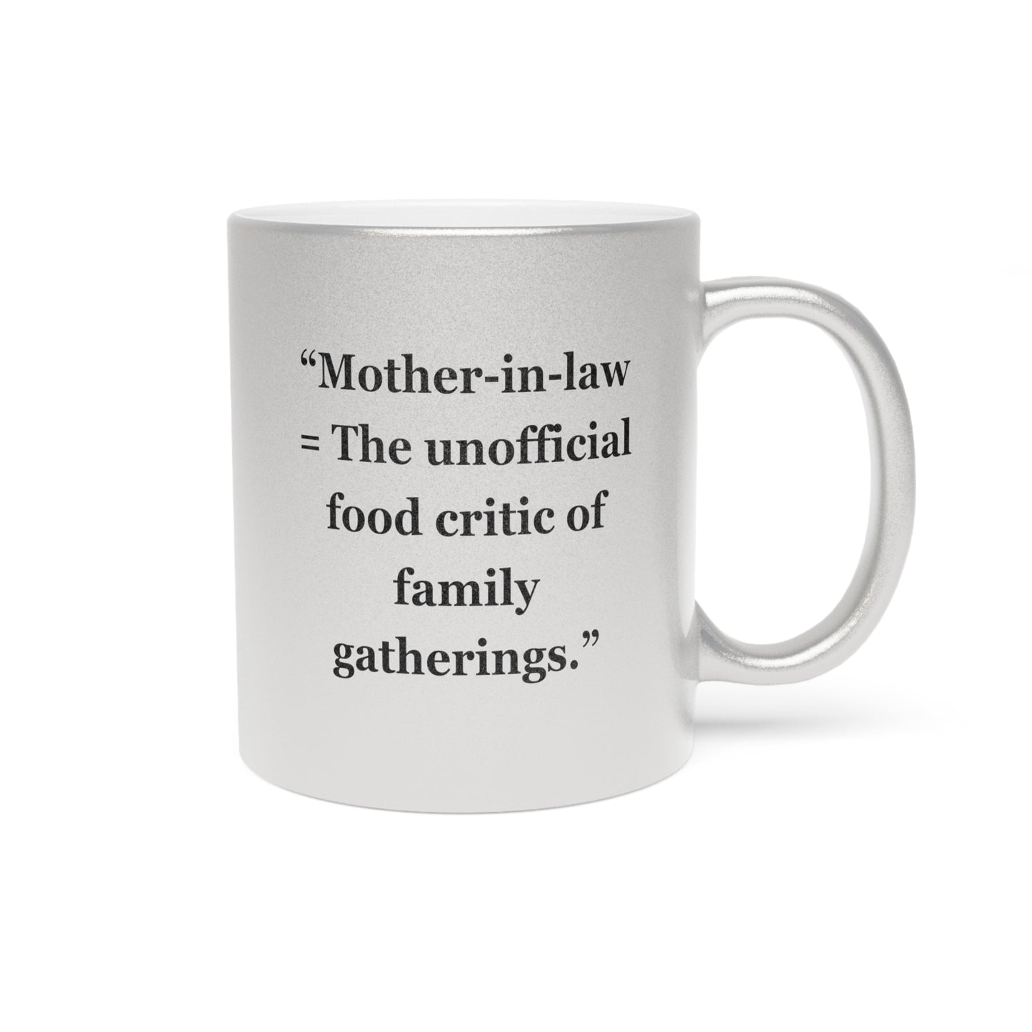 "Mother-in-law = The unofficial food critic of family gatherings" - Metallic Mug (Silver\Gold)
