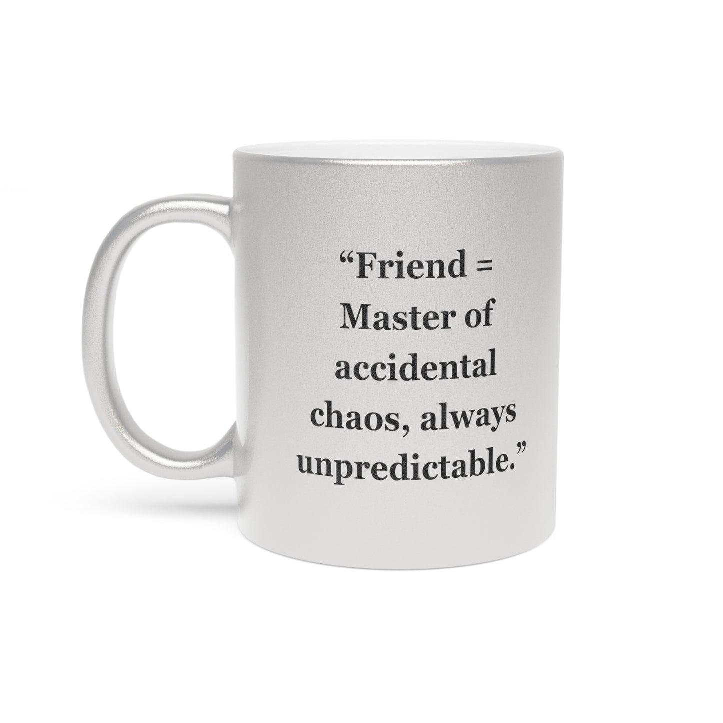 "Friend = Master of accidental chaos, always unpredictable" - Metallic Mug (Silver\Gold)