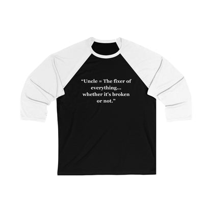 "Uncle = The fixer of everything...whether it's broken or not" - Unisex 3\4 Sleeve Baseball Tee