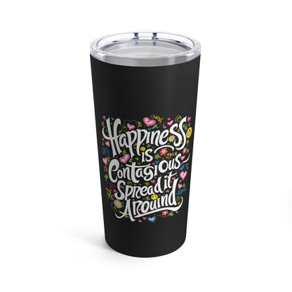 "Happiness is Contagious Spread it Around."  - Tumbler 20oz