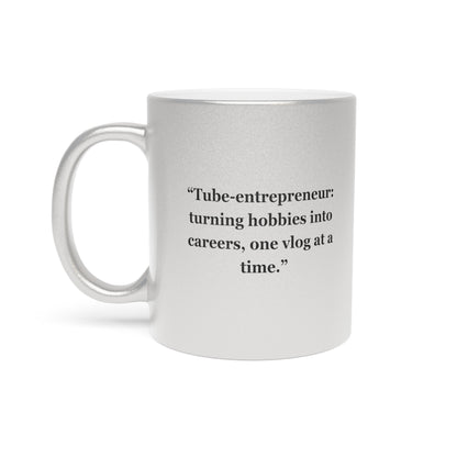 "Tube-entrepreneur turning hobbies into careers, one vlog at a time"  - Metallic Mug (Silver\Gold)