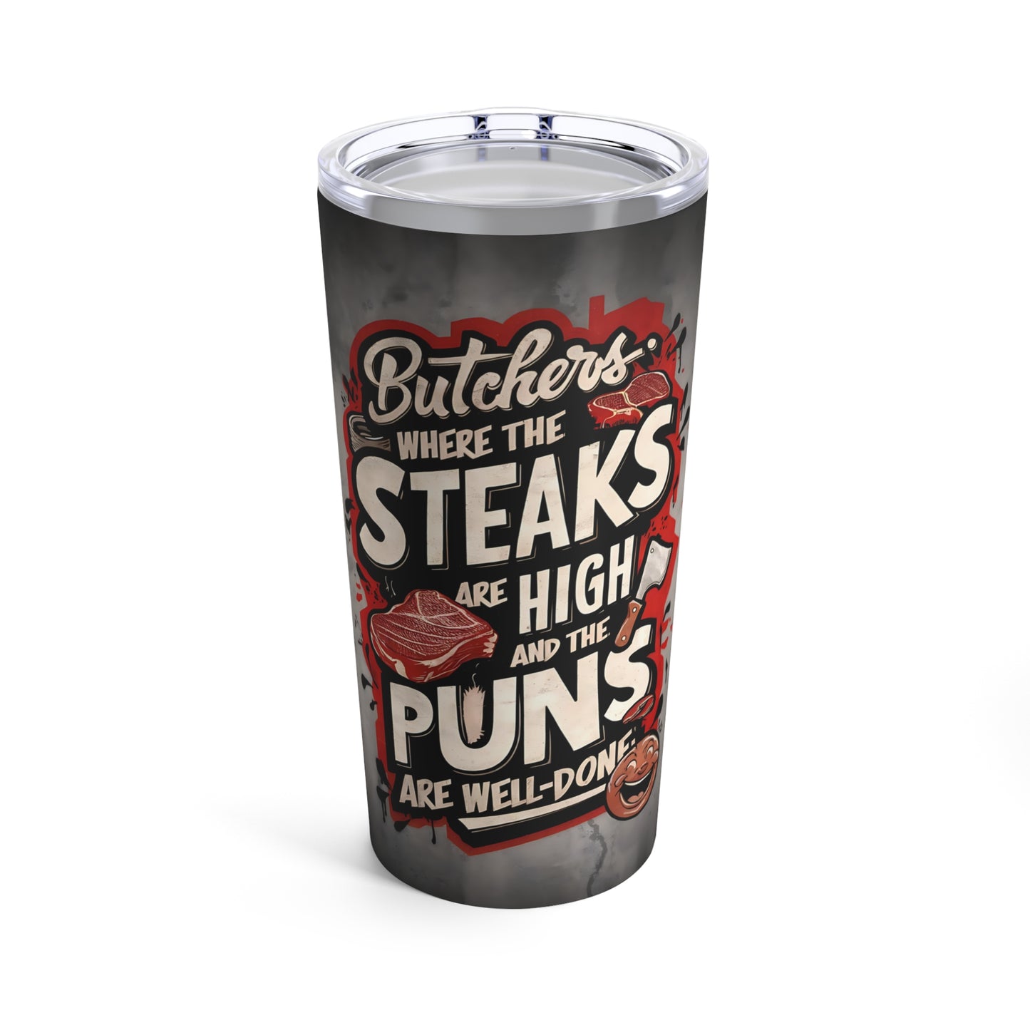 " Butchers Where The Steaks Are High and the Puns are Well-Done." - Tumbler 20oz