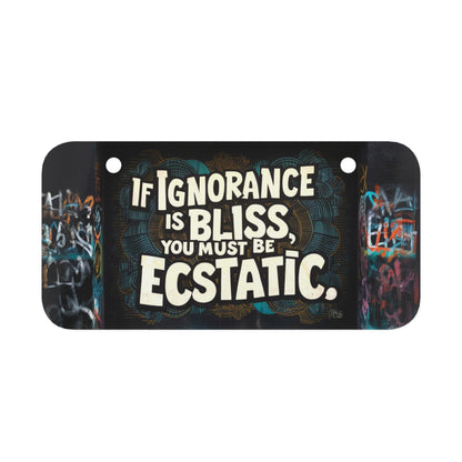 "If Ignorance is Bliss You Must Be Ecstatic." - Mini License Plate