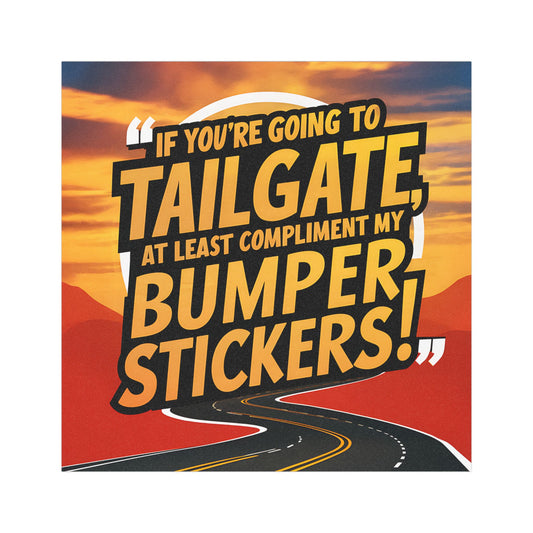 "If You're Going to Tailgate at Least Compliment My Bumper Stickers!" - Car Magnets