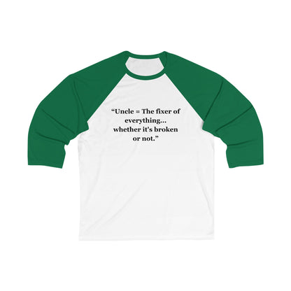 "Uncle = The fixer of everything...whether it's broken or not" - Unisex 3\4 Sleeve Baseball Tee