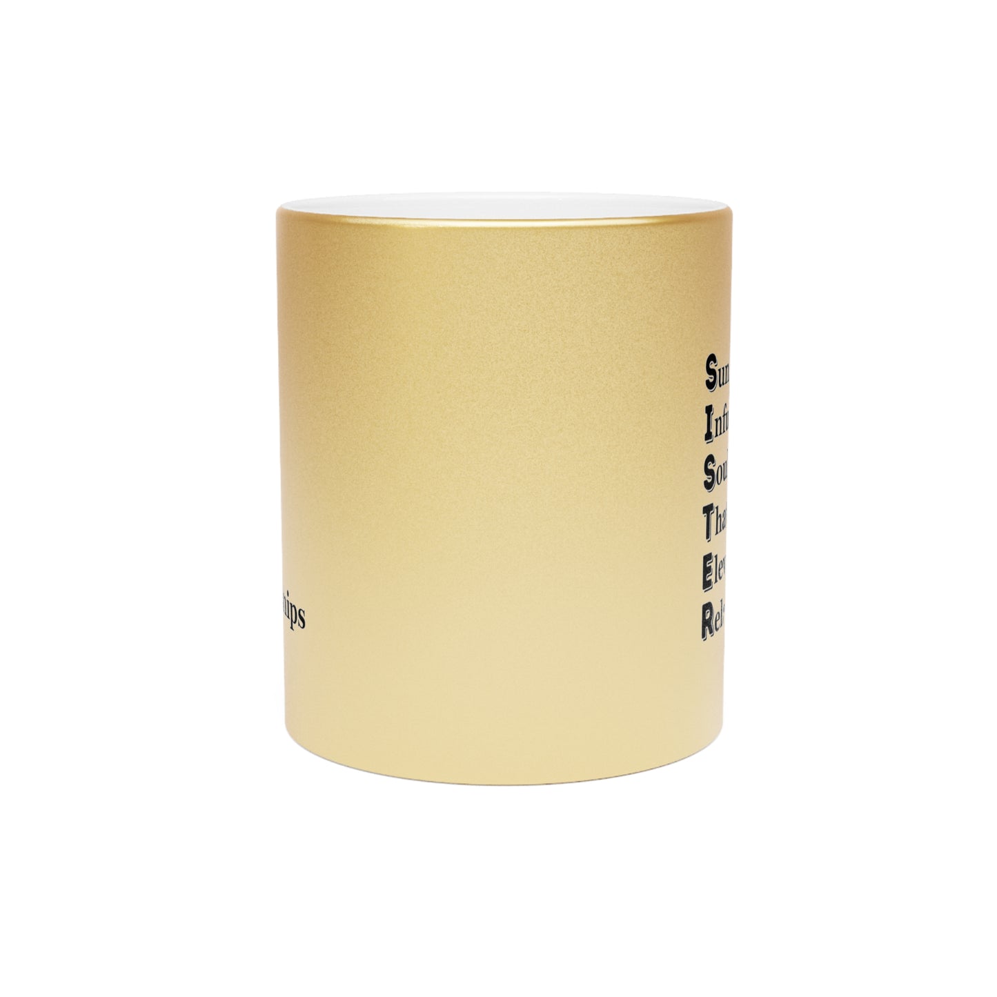 "SISTER Sunshine-Infused Soul That Elevates Relationships"  - Metallic Mug (Silver\Gold)