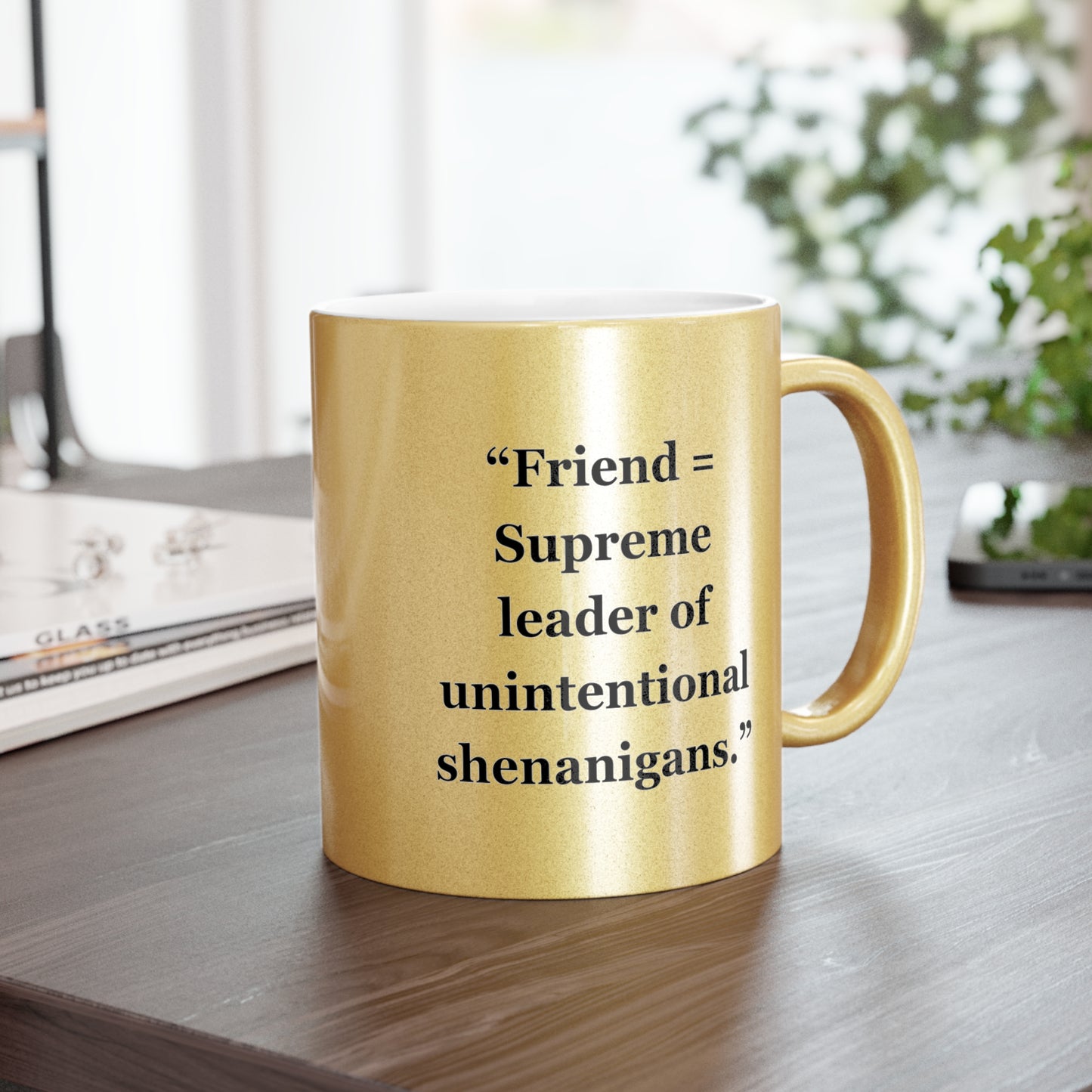 "Friend = Supreme leader of unintentional shenanigans"- Metallic Mug (Silver\Gold)