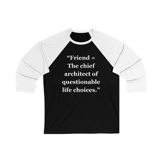 "Friend = The chief architect of questionable life choices" - Unisex 3\4 Sleeve Baseball Tee