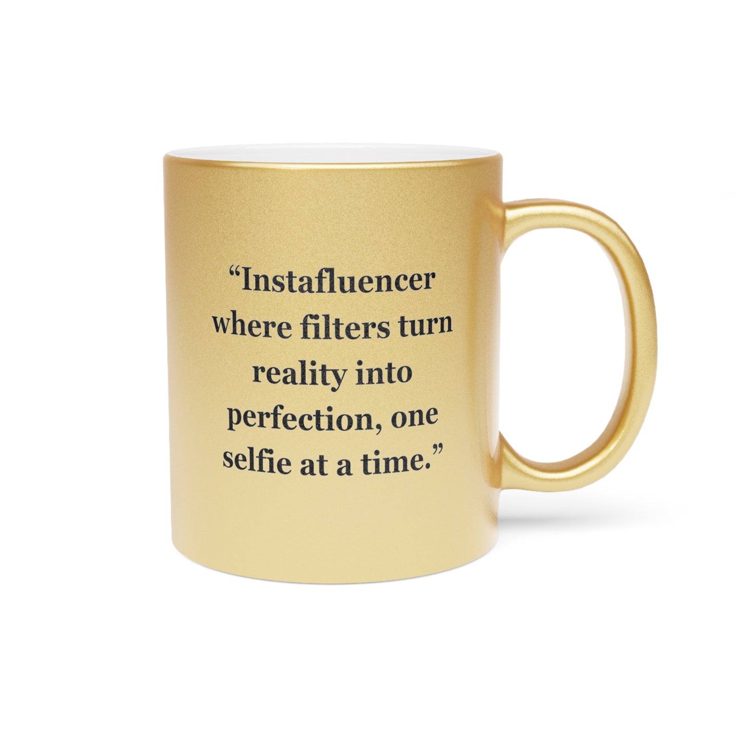 "Instafluencer where filters turn reality into perfection, one selfie at a time."- Metallic Mug (Silver\Gold)