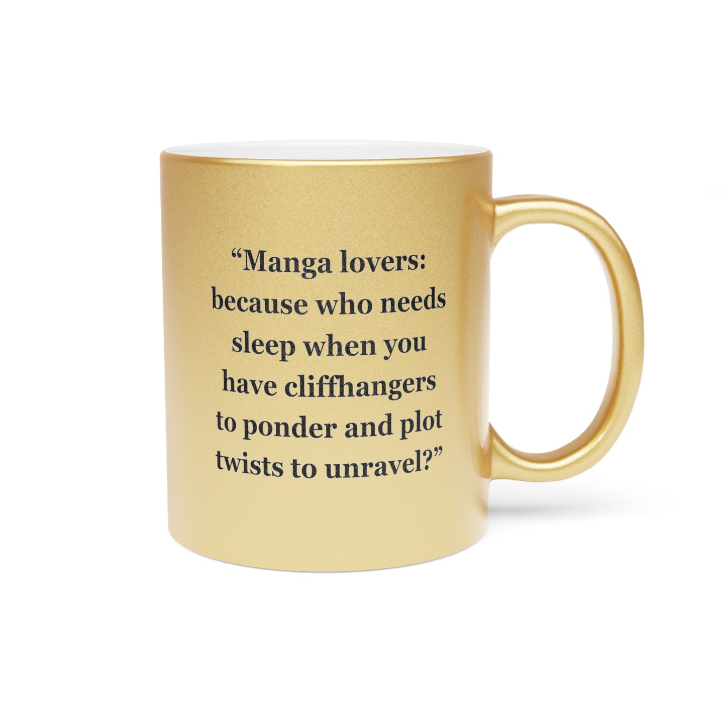 "Manga lovers because who needs sleep when you have cliffhangers to ponder and plot twists to unravel" - Metallic Mug (Silver\Gold)