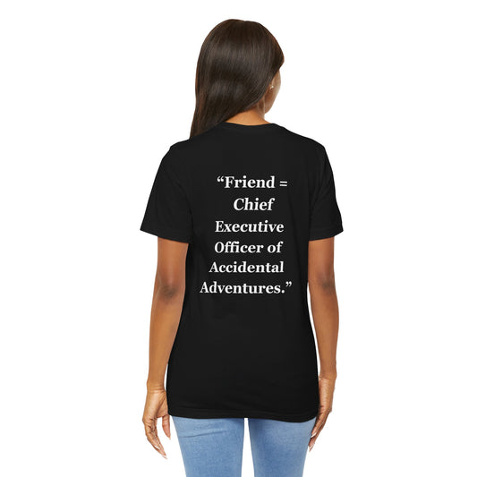 "Friend = Chief Executive Officer of Accidental Adventures." - Unisex Jersey Short Sleeve Tee